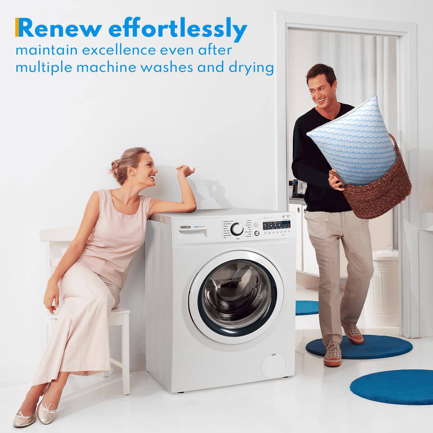 Renew effortlessly  
maintain excellence even after multiple machine washes and drying