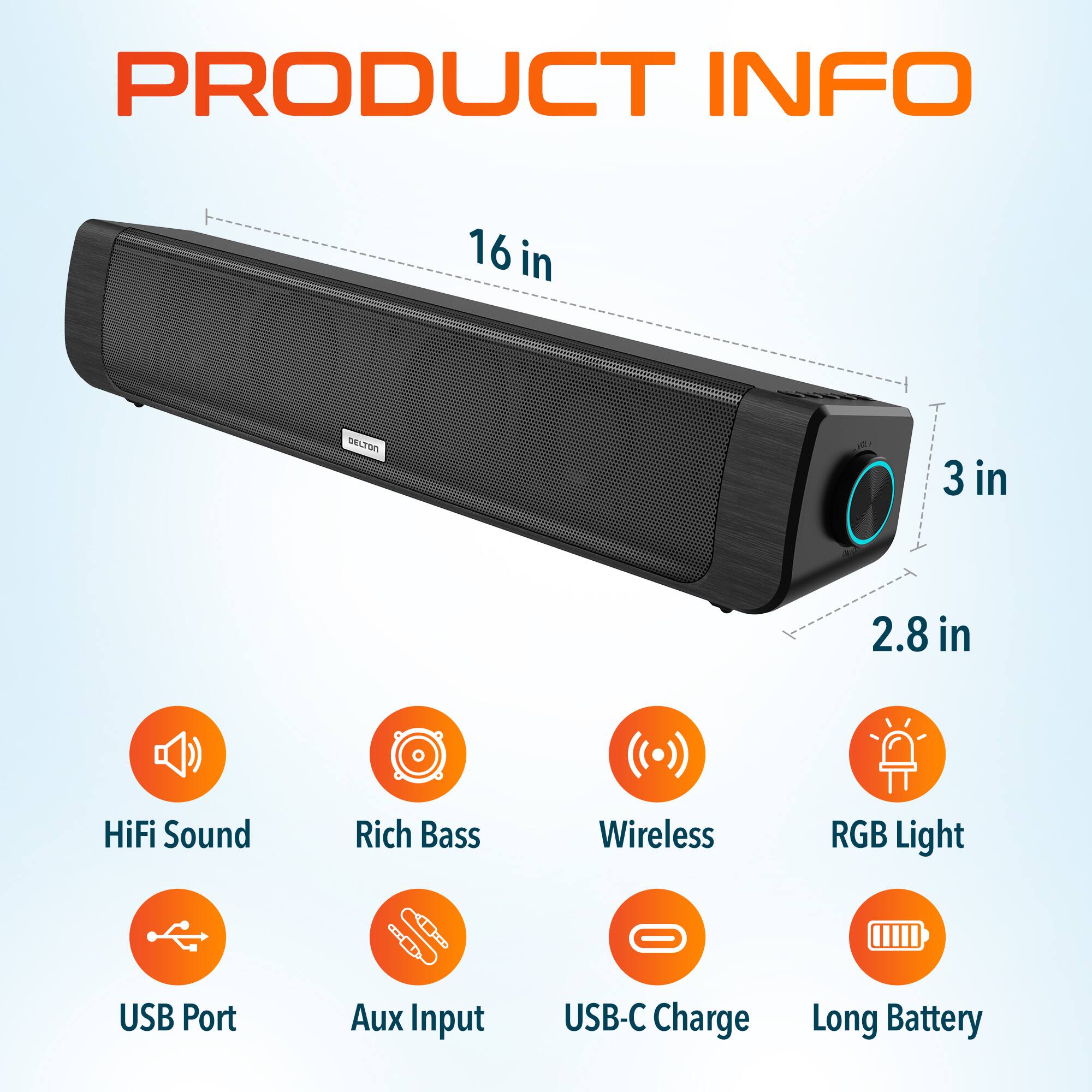 PRODUCT INFO

16 in
3 in
2.8 in
HiFi Sound
Rich Bass
Wireless
RGB Light
USB Port
Aux Input
USB-C Charge
Long Battery
