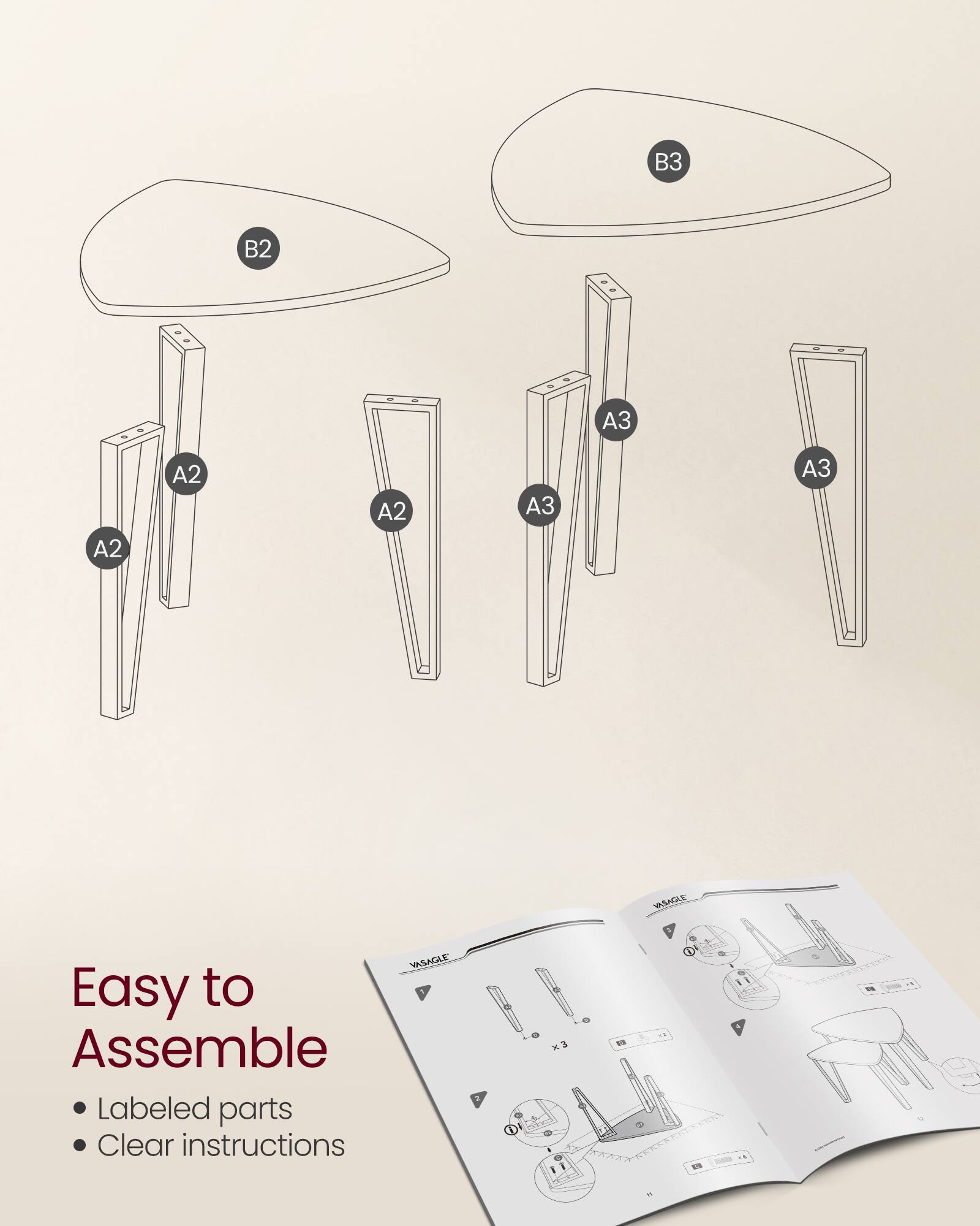 B3 B2: 3 A2 A2 A2 3 3  
VSAGLE HASAGLE  
Easy to Assemble  
Labeled parts  
Clear instructions