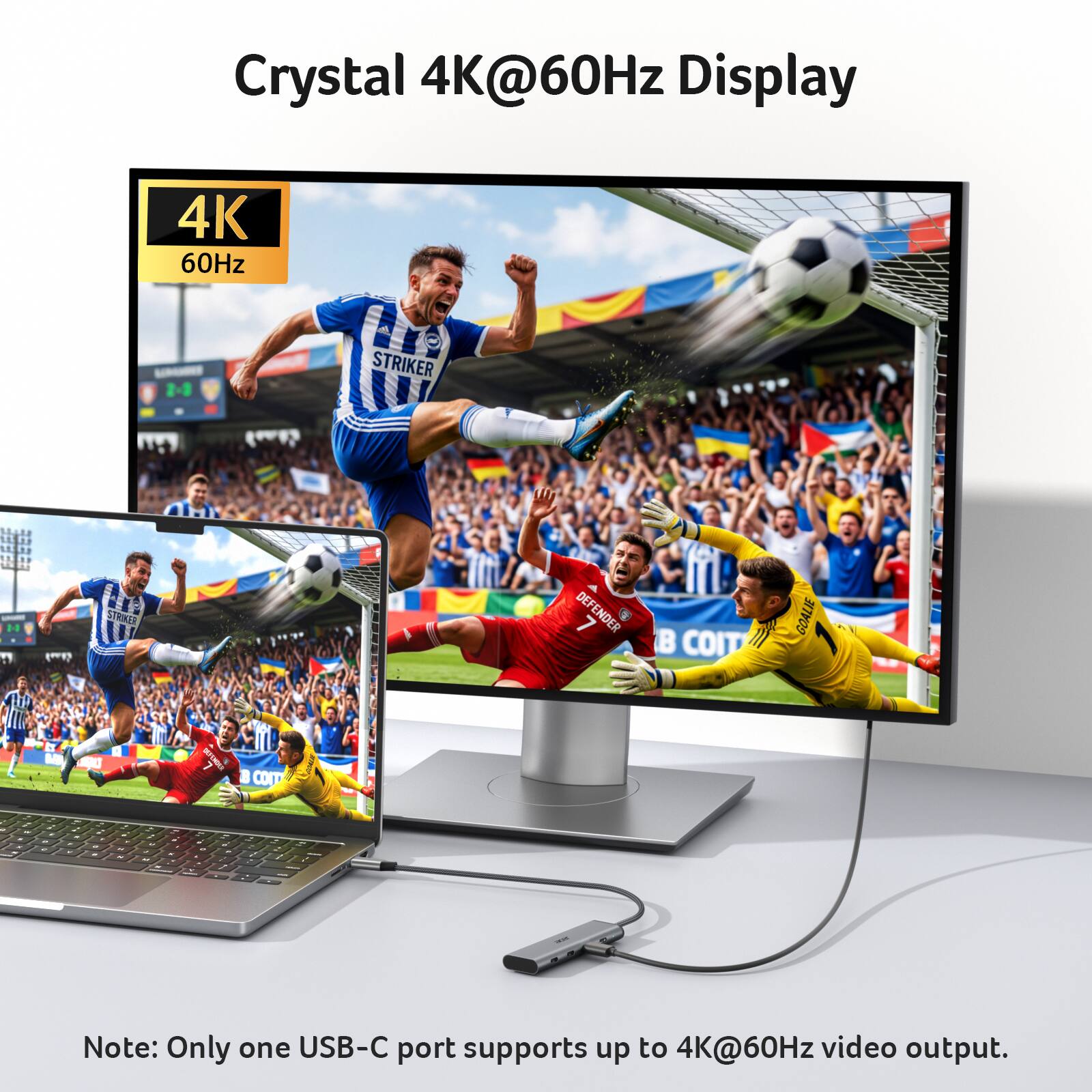 Crystal 4K@60Hz Display

4K 60Hz

Note: Only one USB-C port supports up to 4K@60Hz video output.