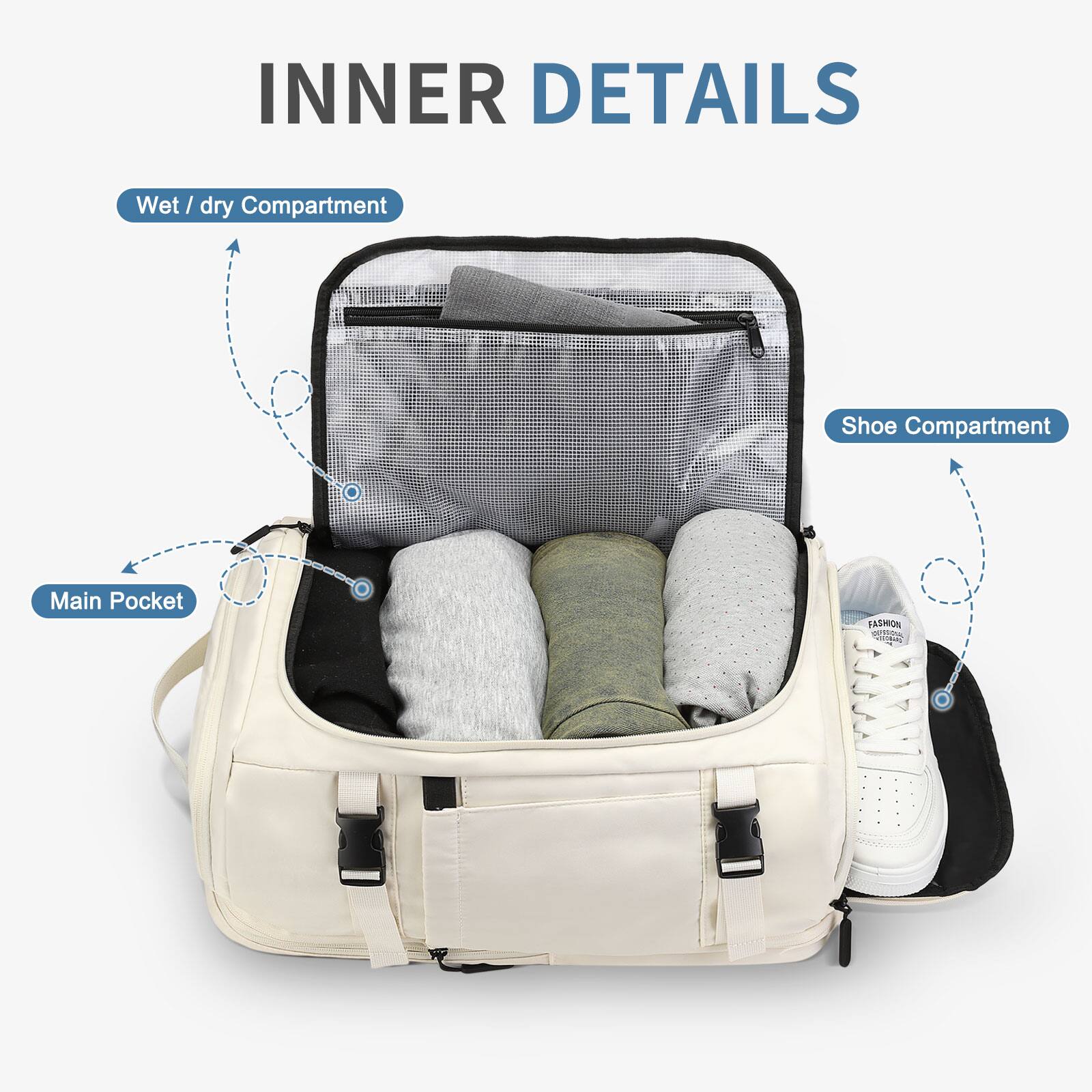 INNER DETAILS  
- Wet / dry Compartment  
- Shoe Compartment  
- Main Pocket