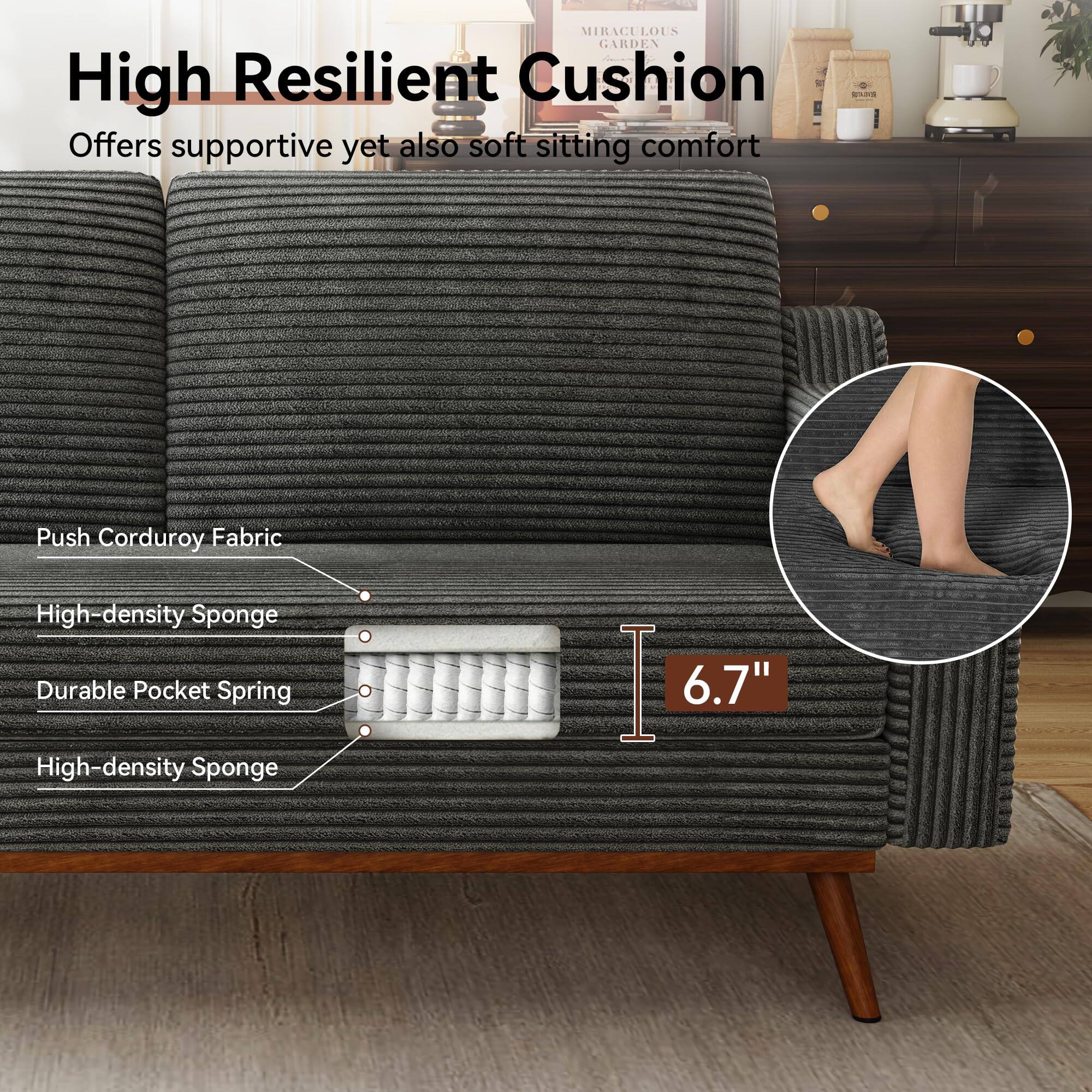 MIRACULOUS GARDEN High Resilient Cushion Offers supportive yet also soft sitting comfort

Push Corduroy Fabric

High-density Sponge

Durable Pocket Spring

6.7"

High-density Sponge