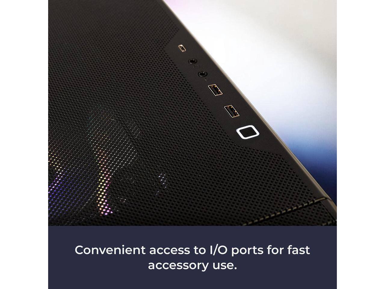 Convenient access to I/O ports for fast accessory use.