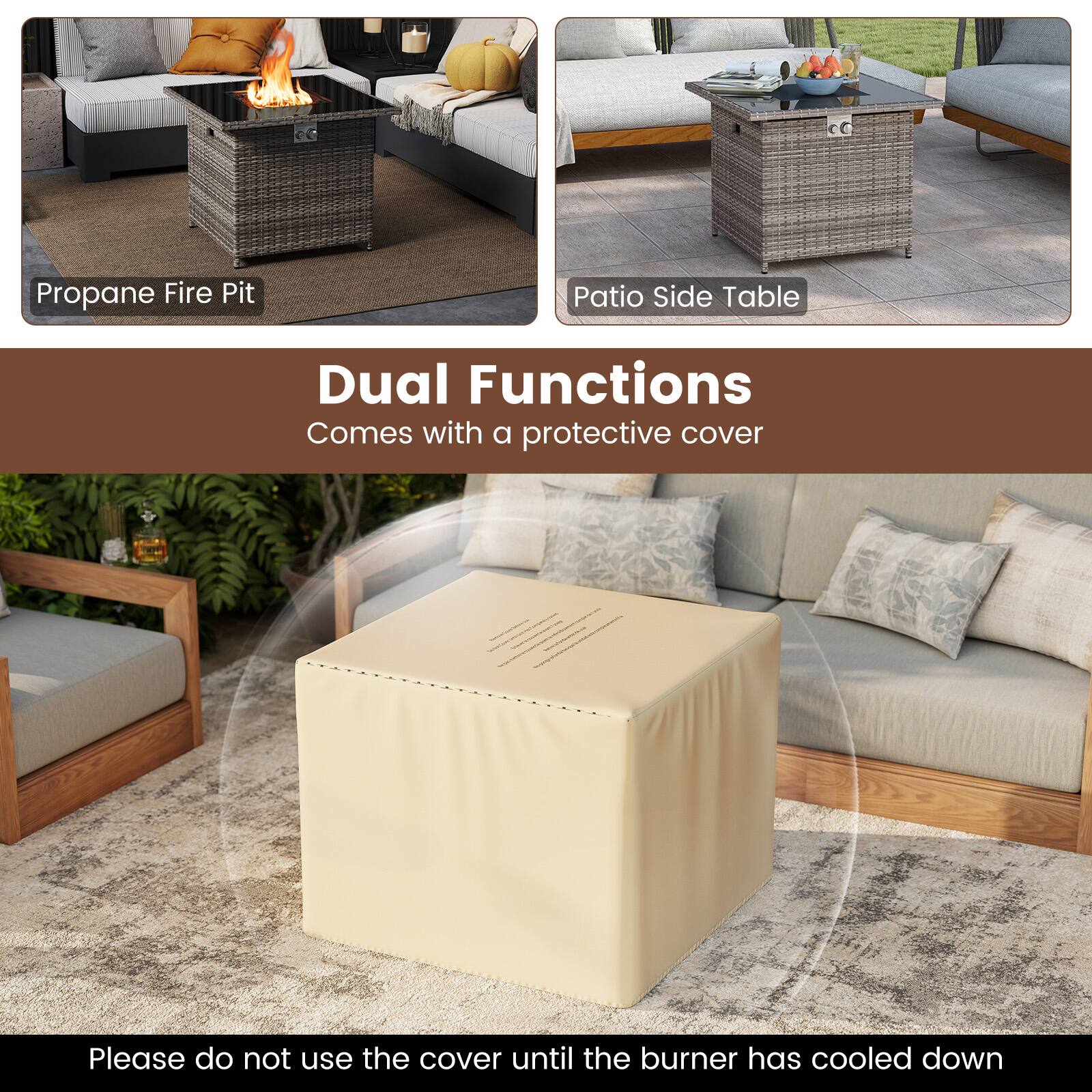 Propane Fire Pit  
Patio Side Table  

Dual Functions  
Comes with a protective cover  

Please do not use the cover until the burner has cooled down