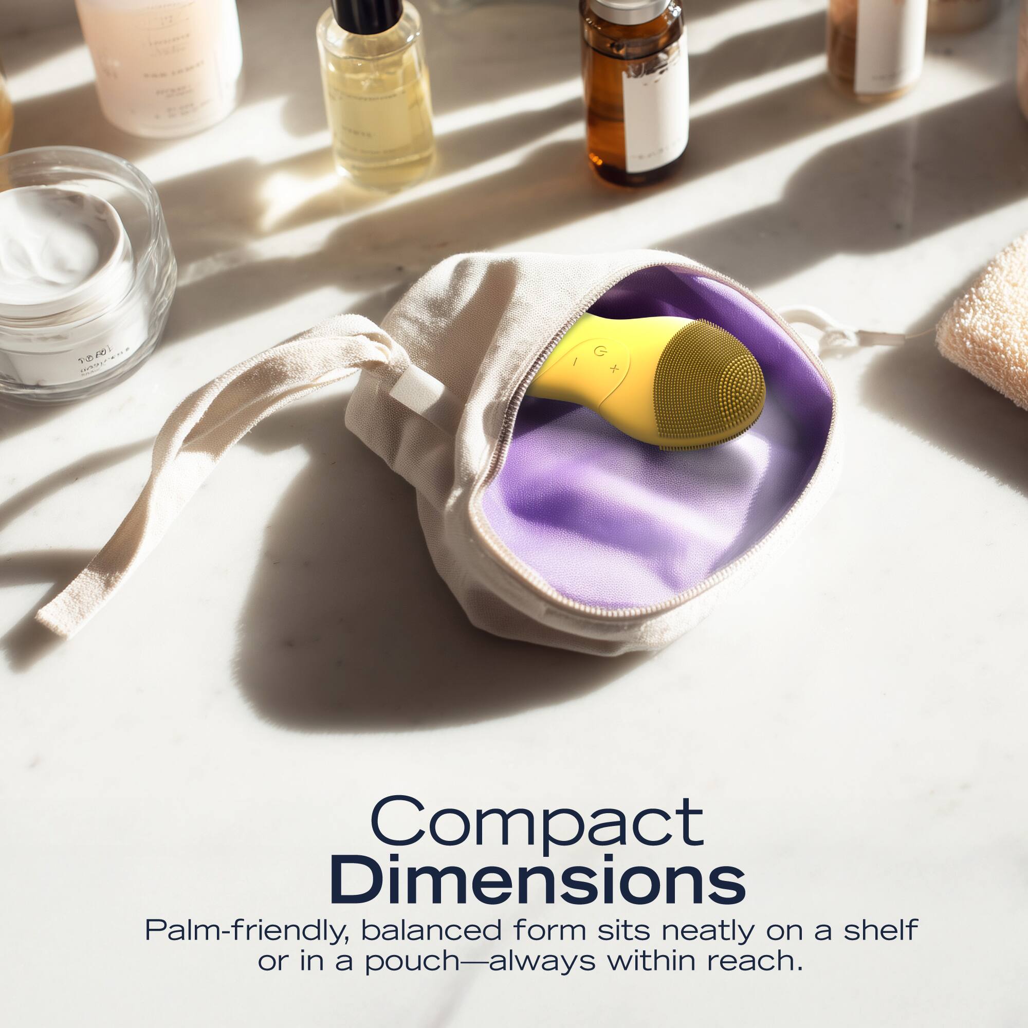 Compact Dimensions  
Palm-friendly, balanced form sits neatly on a shelf or in a pouch—always within reach.