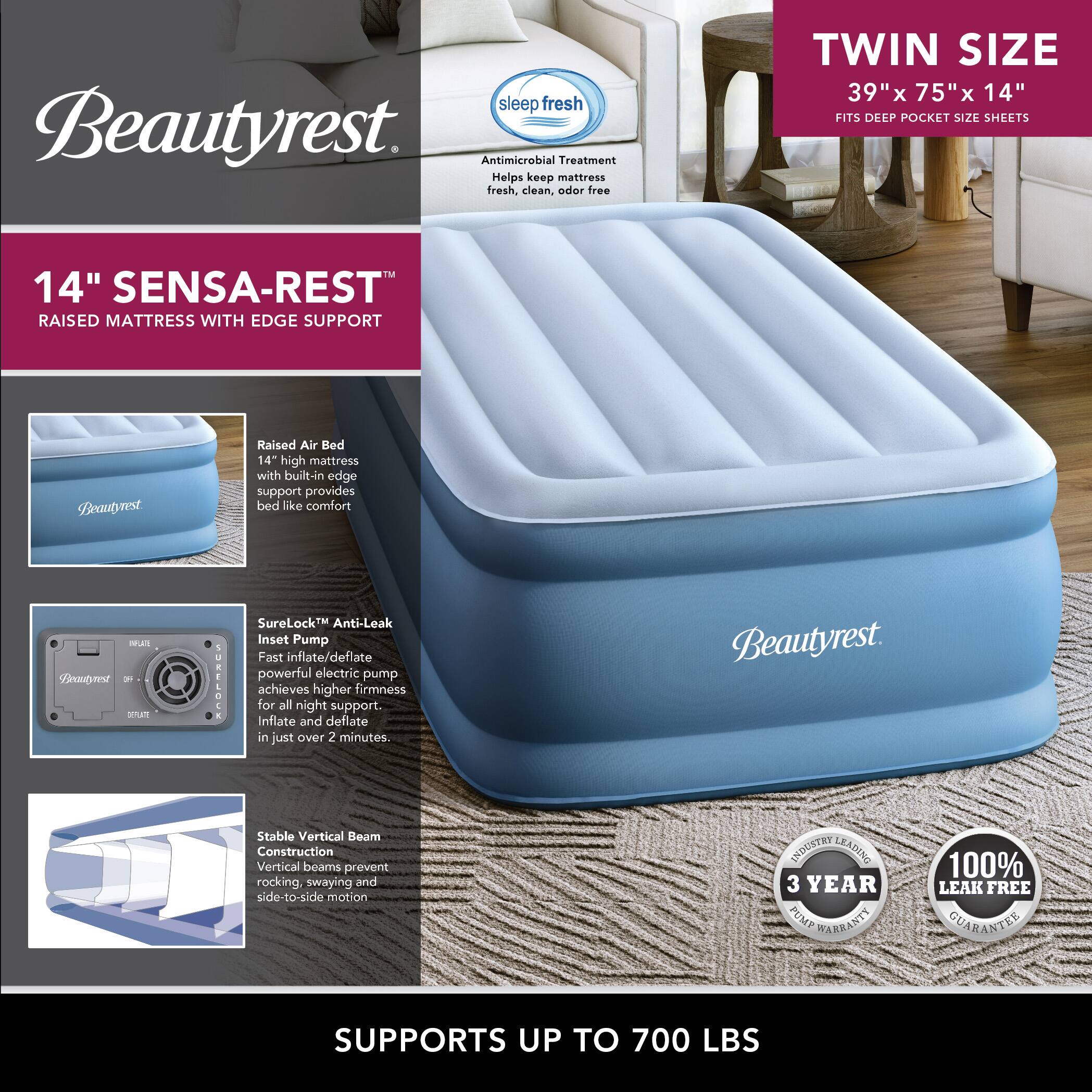 **Beautyrest**

**14" SENSÁ-REST™**  
RAISED MATTRESS WITH EDGE SUPPORT

**TWIN SIZE**  
39" x 75" x 14"  
FITS DEEP POCKET SIZE SHEETS

- **sleep fresh**  
  Antimicrobial Treatment  
  Helps keep mattress fresh, clean, odor free

- **Raised Air Bed**  
  14" high mattress with built-in edge support provides bed-like comfort

- **SureLock™ Anti-Leak Inset Pump**  
  Fast inflate/deflate powerful electric pump achieves higher firmness for all night support. Inflate and deflate in just over 2 minutes.

- **Stable Vertical Beam Construction**  
  Vertical beams prevent rocking, swaying and side-to-side motion

**INDUSTRY LEADING**  
3 YEAR PUMP WARRANTY

**100% LEAK FREE GUARANTEE**

**SUPPORTS UP TO 700 LBS**