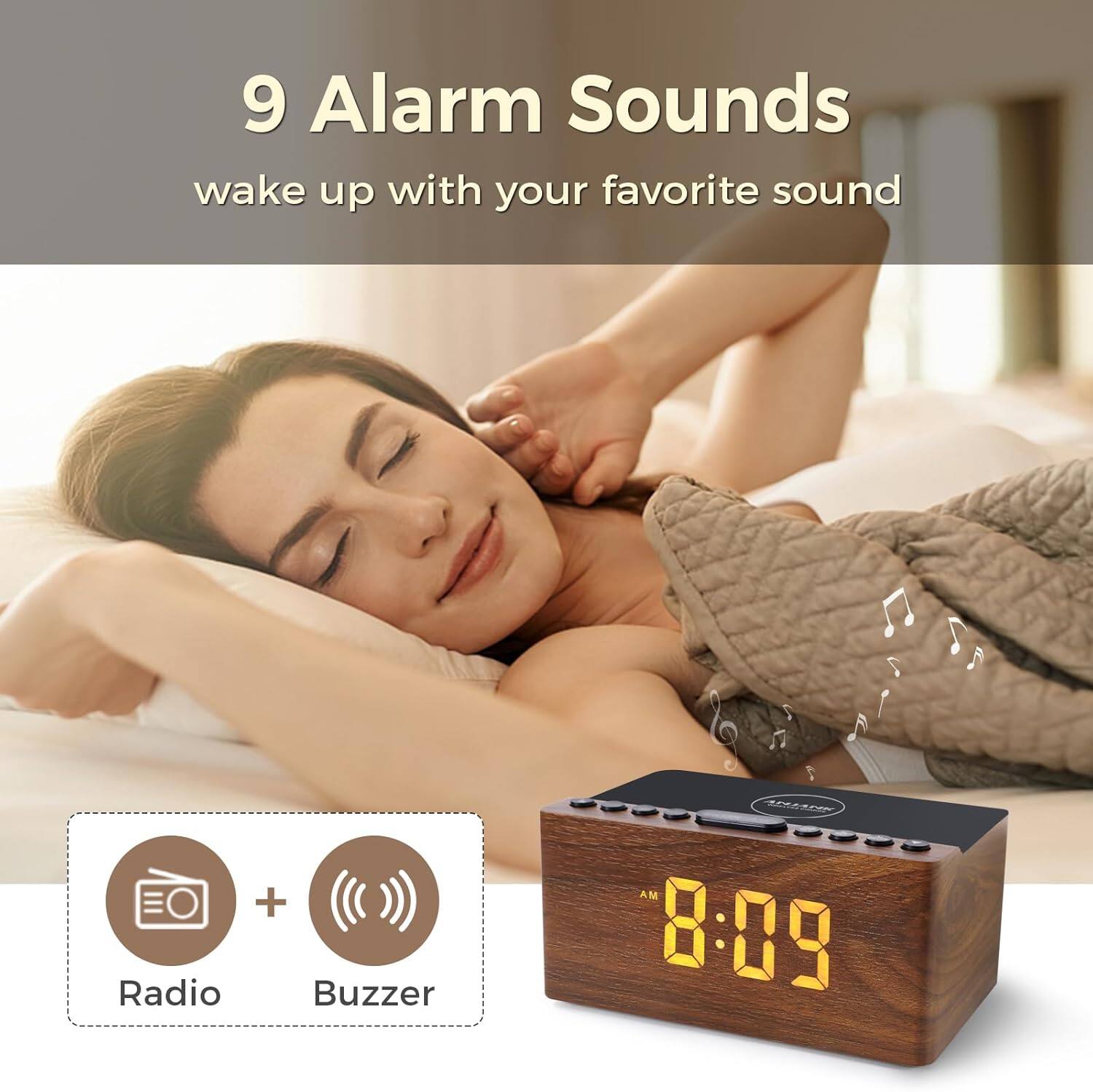9 Alarm Sounds  
wake up with your favorite sound  

Radio + Buzzer  

AM 8:09