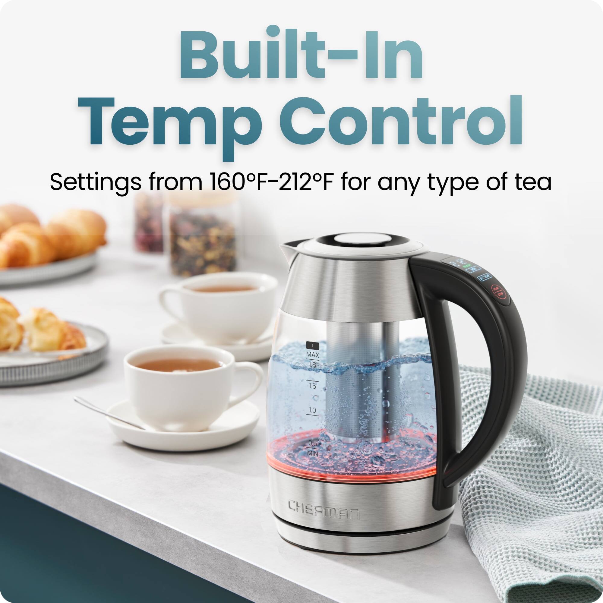 Built-In Temp Control  
Settings from 160°F-212°F for any type of tea