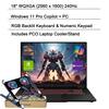 18" WQXGA (2560 x 1600) 240Hz
Windows 11 Pro Copilot + PC
RGB Backlit Keyboard & Numeric Keypad
Includes PCO Laptop Cooler/Stand