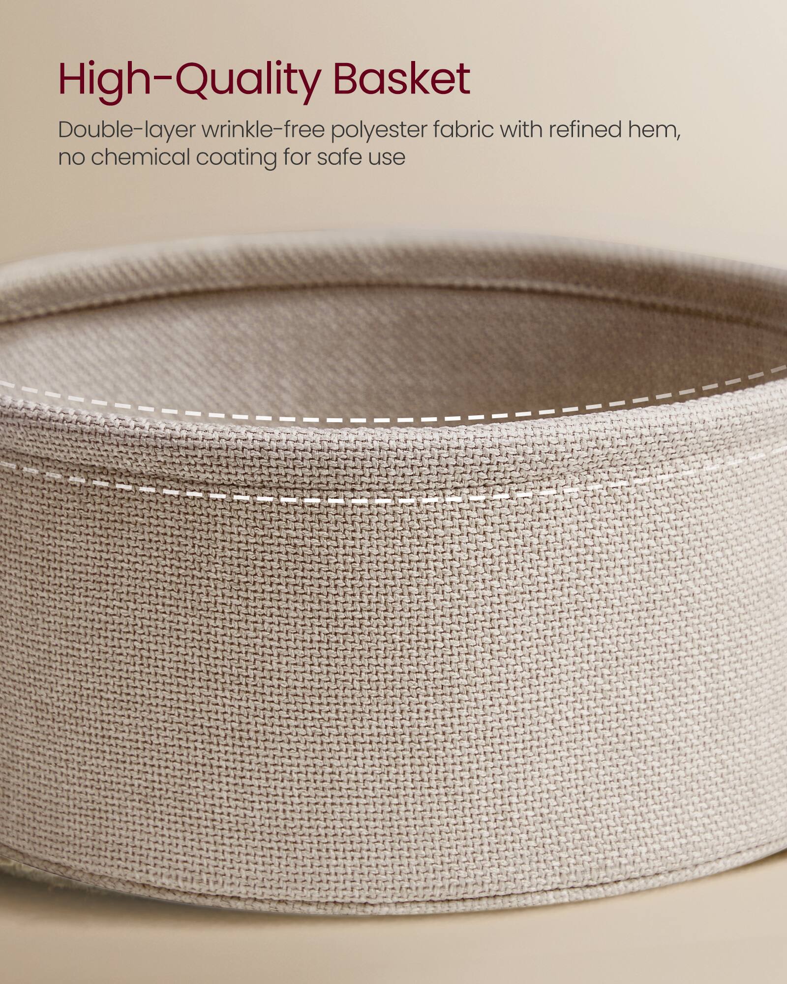 High-Quality Basket

Double-layer wrinkle-free polyester fabric with refined hem, no chemical coating for safe use