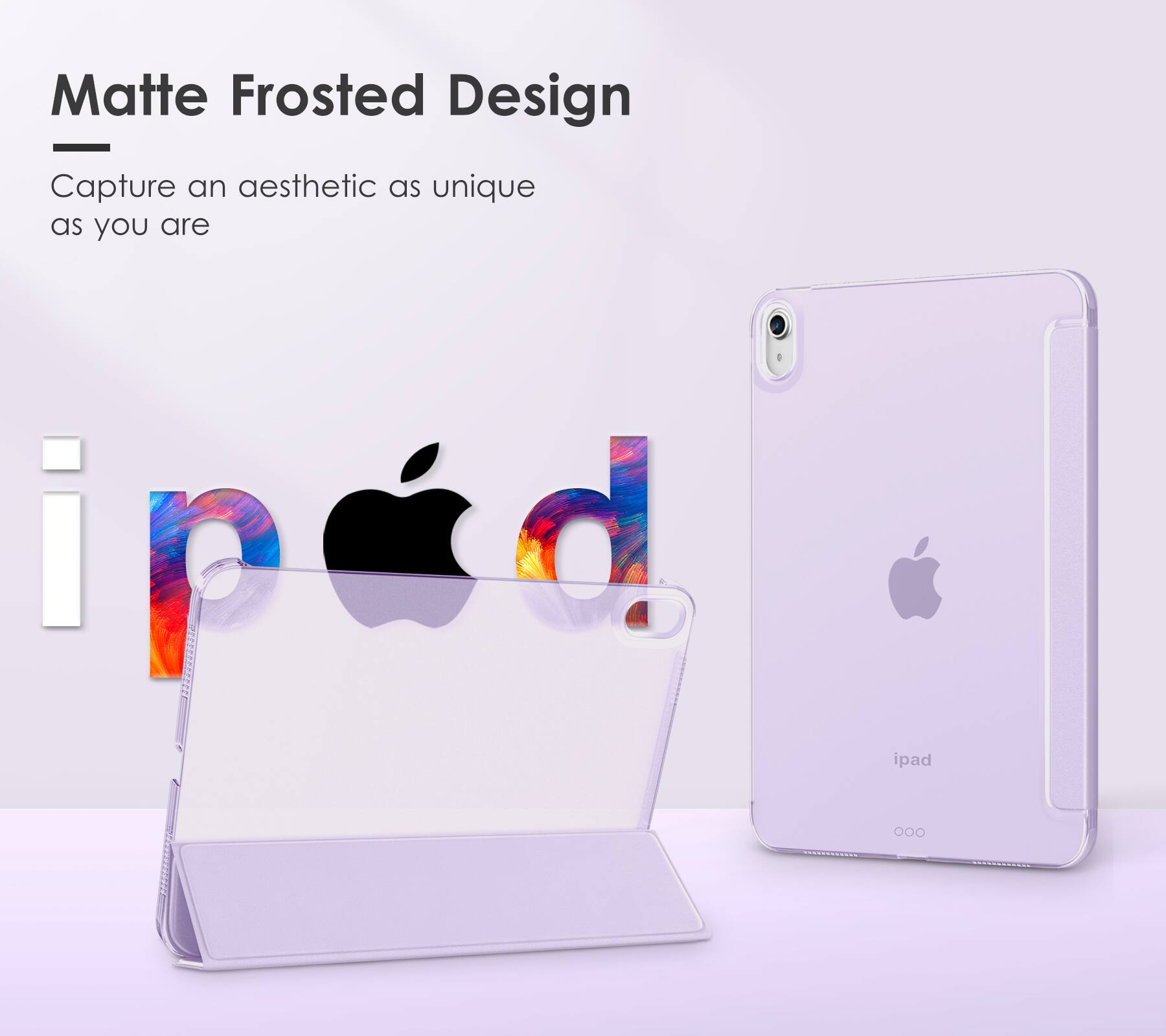 Matte Frosted Design  
Capture an aesthetic as unique as you are