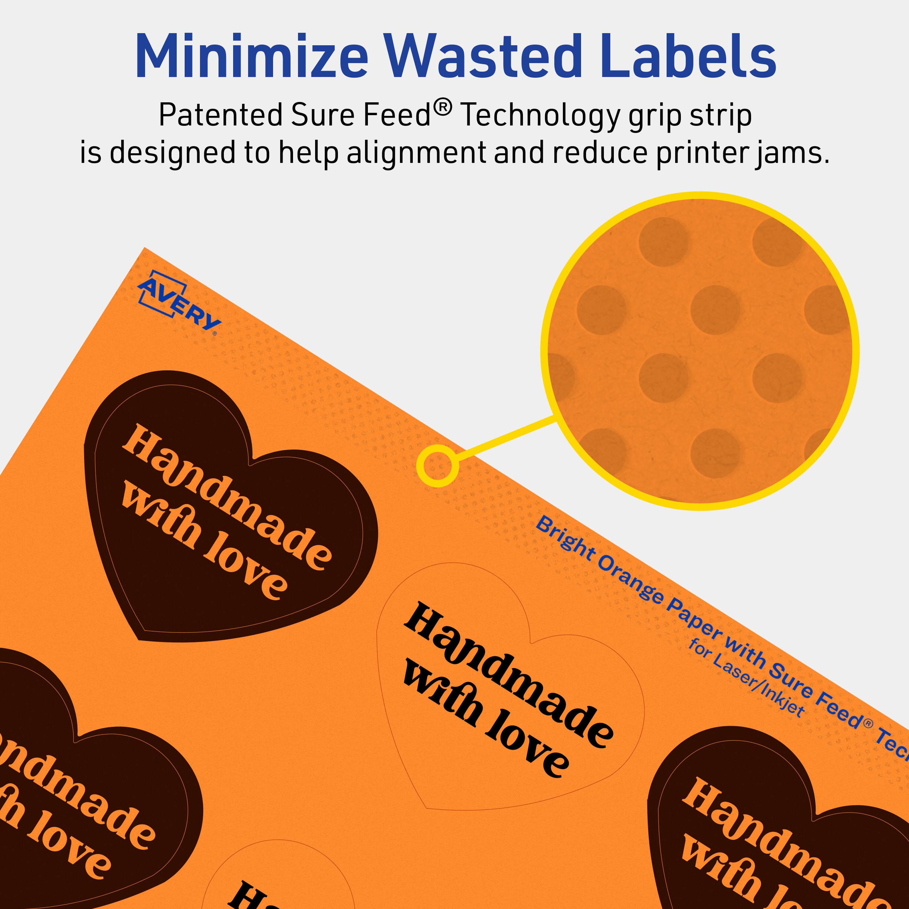 Minimize Wasted Labels

Patented Sure Feed® Technology grip strip is designed to help alignment and reduce printer jams.

AVERY

Bright Orange Paper with Handmade love for Laser/Inkjet Sure Feed® Technology

Handmade with love