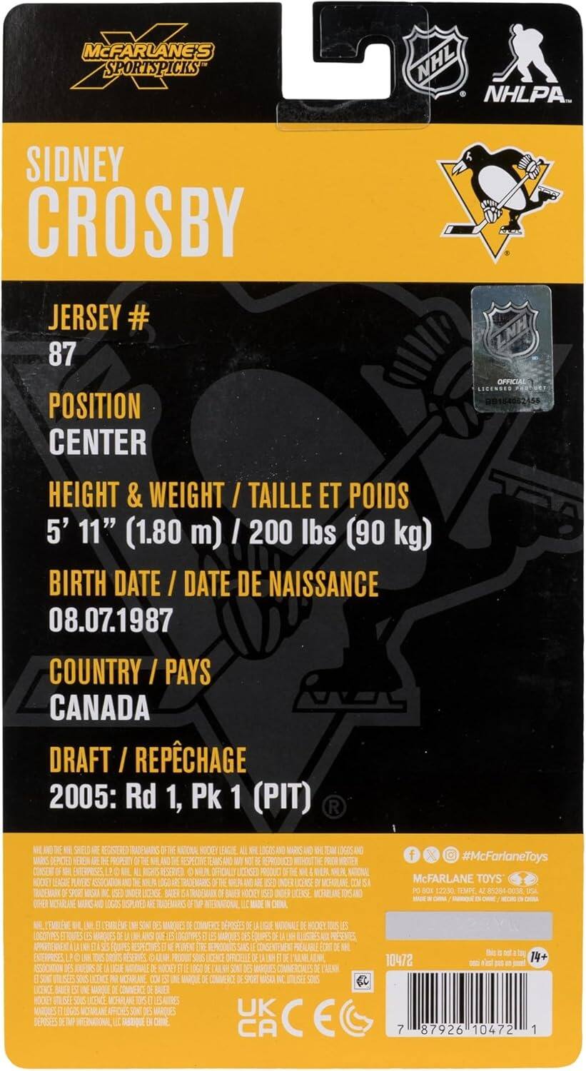 MCFARLANE'S G SPORTSPICKS  
NHL NHLPA  
SIDNEY CROSBY  
JERSEY # 87  
OFFICIAL LICENSES PHC 00164062455  
POSITION CENTER  
HEIGHT & WEIGHT / TAILLE ET POIDS  
5' 11" (1.80 m) / 200 lbs (90 kg)  
BIRTH DATE / DATE DE NAISSANCE  
08.07.1987  
COUNTRY / PAYS  
CANADA  
DRAFT / RÉPÉCHAGE  
2005: Rd 1, Pk 1 (PIT)  

#McFarlaneToys  
McFARLANE TOYS  
PO BOX 122:30  
TEMPE AZ 85282-1220  
LEMBLEME  
DE COMMERCE DEPOSEES  
DE LES LOGATYRES  
LES DE IE PUNET E  
ENRERCIERES  
D'ASSOCIATION  
DES DE NATONALE  
NOE E  
DES DE DO  
DE  
5005  
E  
iS  
