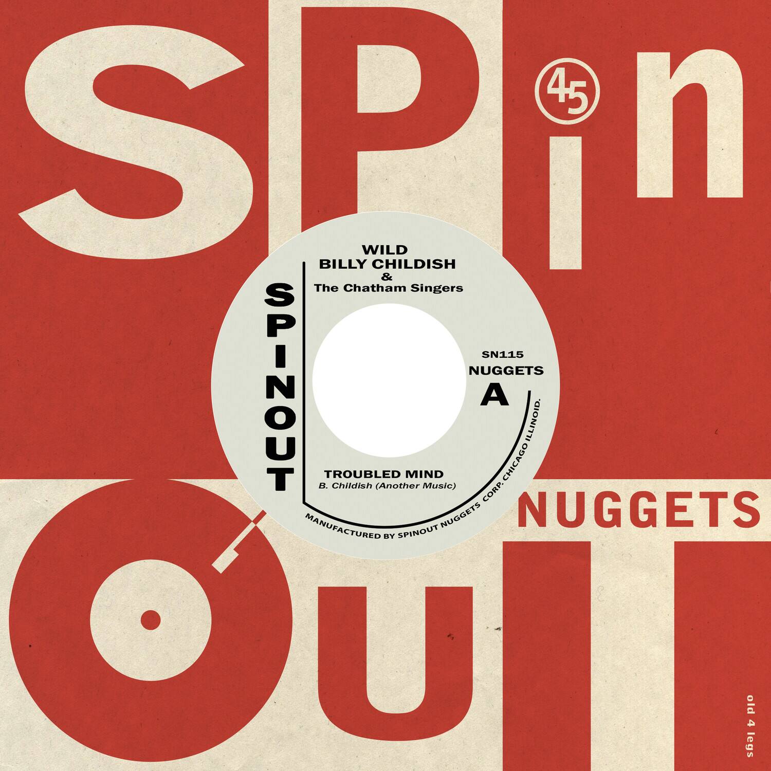 45  
SPINOUT  
WILD CHILDISH & The Chatham Singers  
SN115  
NUGGETS  
A  
TROUBLED MIND  
B. Childish (Another Mind Music)  
MANUFACTURED BY SPINOUT NUGGETS CORP. CHICAGO ILLINOIS  

old 4 leaves