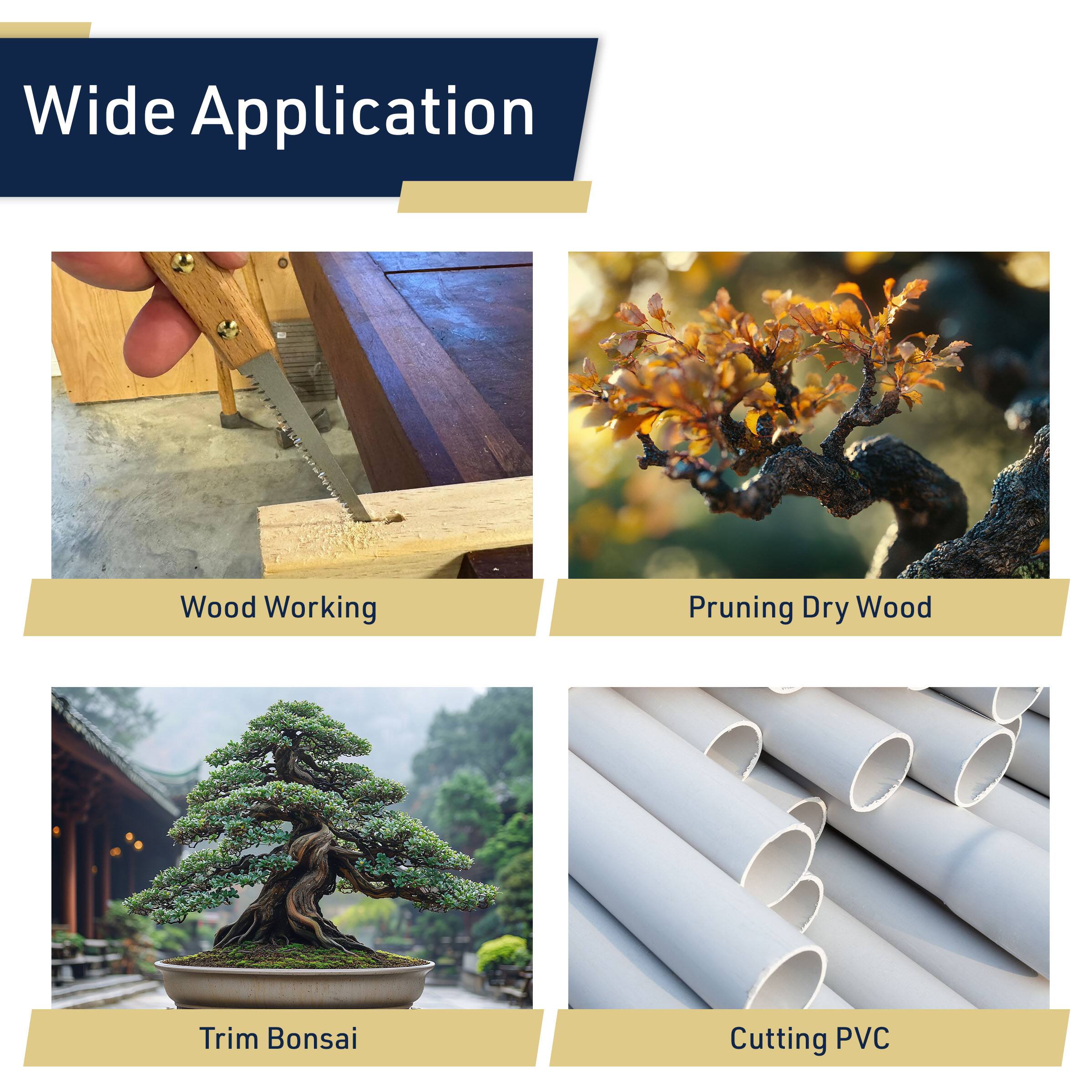 Wide Application

- Wood Working
- Pruning Dry Wood
- Trim Bonsai
- Cutting PVC