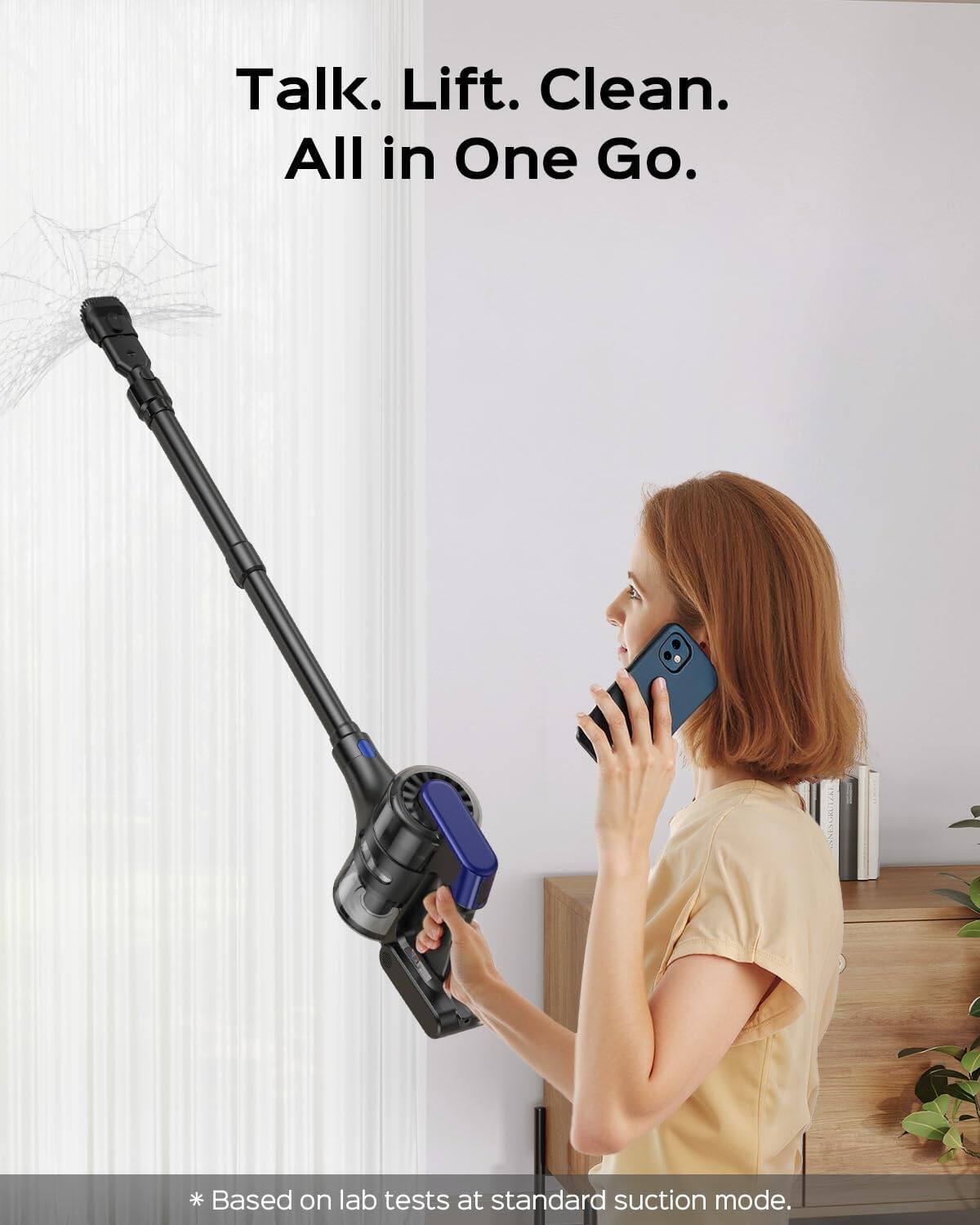 Talk. Lift. Clean.  
All in One Go.  

*Based on lab tests at standard suction mode.