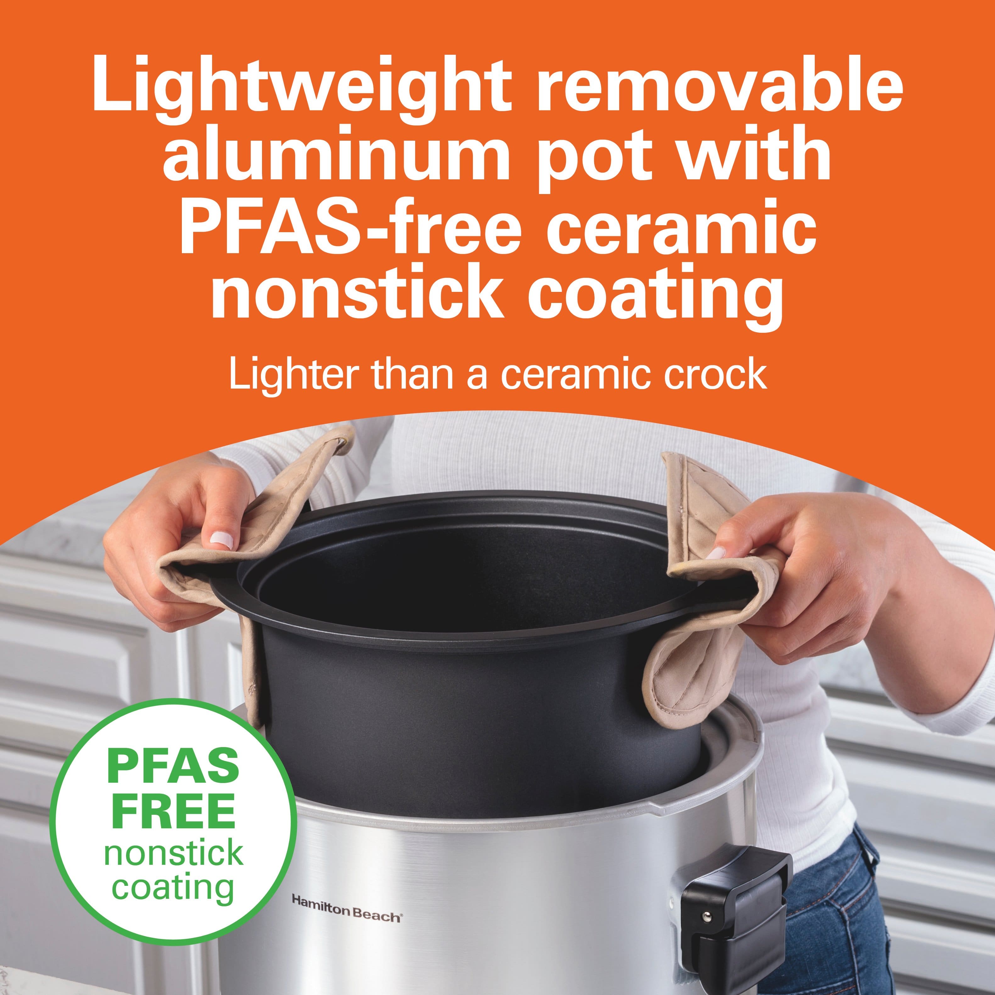 Lightweight removable aluminum pot with PFAS-free ceramic nonstick coating
Lighter than a ceramic crock
PFAS FREE nonstick coating
Hamilton Beach