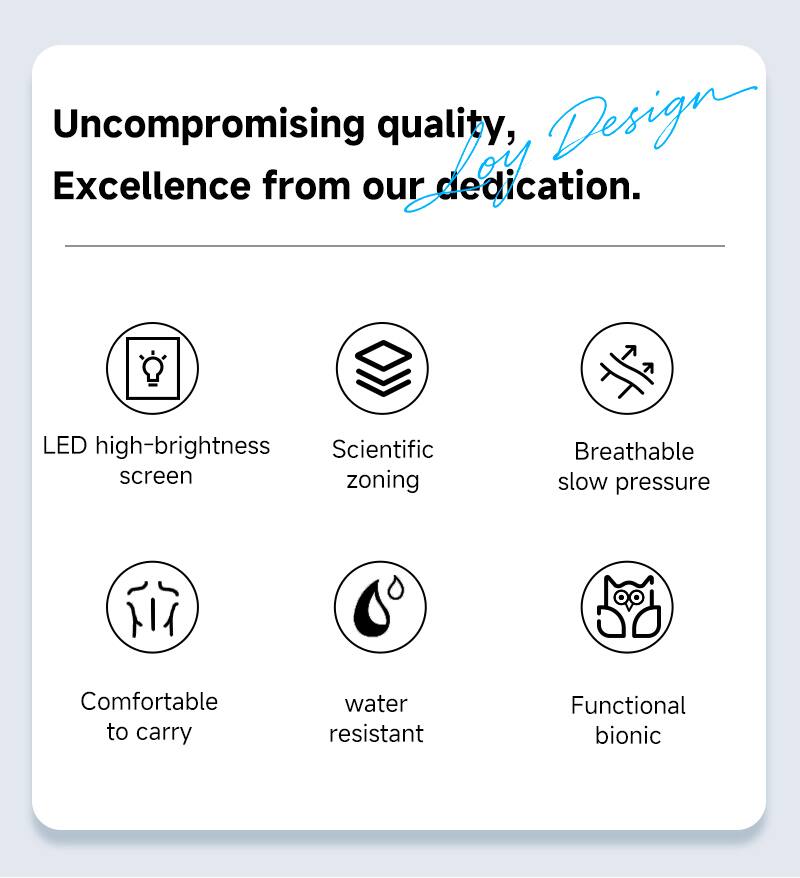 Uncompromising quality, Design Excellence from our dedication.  
LED high-brightness screen  
Scientific zoning  
Breathable slow pressure  
Comfortable to carry  
Water resistant  
Functional bionic
