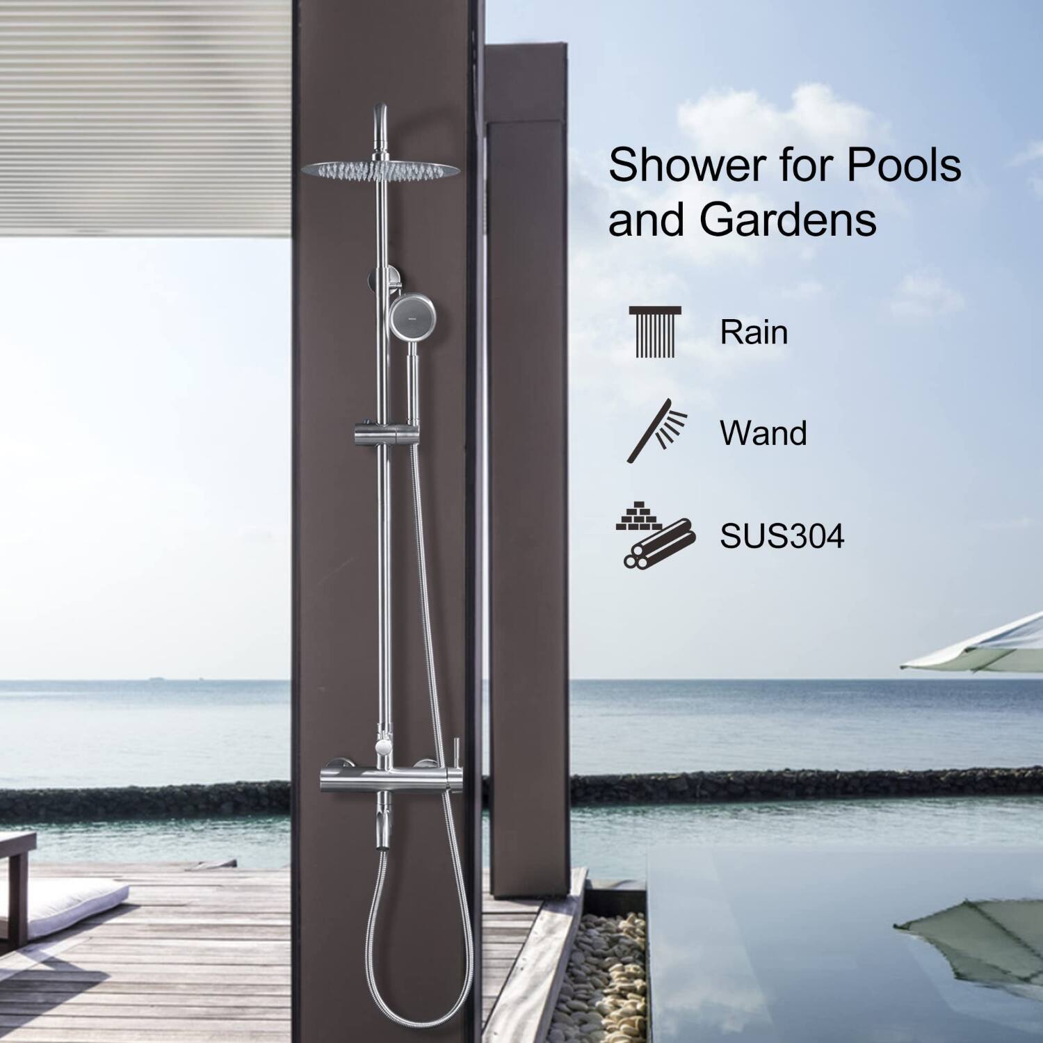 Shower for Pools and Gardens

- Rain
- Wand
- SUS304
