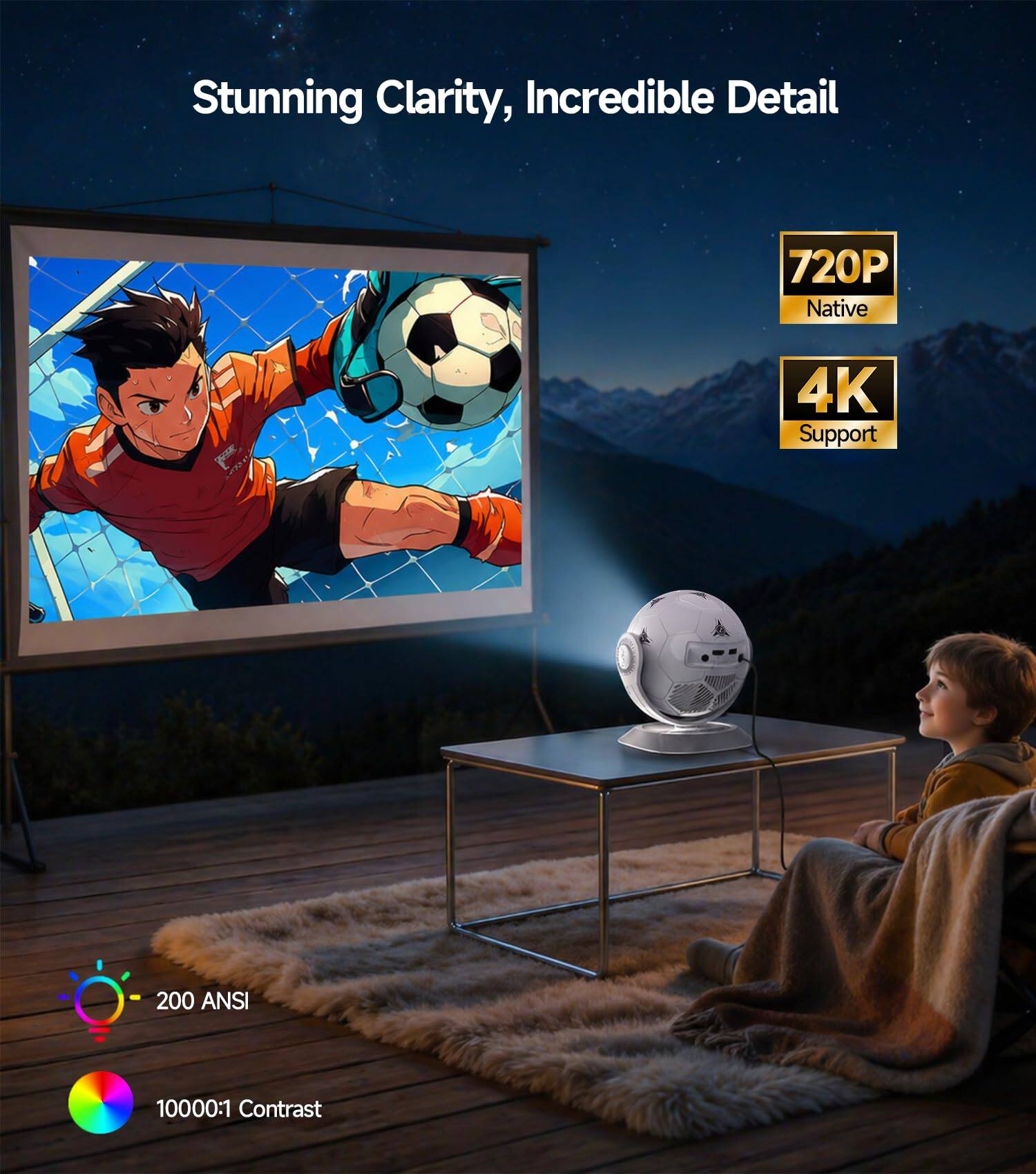 Stunning Clarity, Incredible Detail

720P Native
4K Support
200 ANSI
10000:1 Contrast