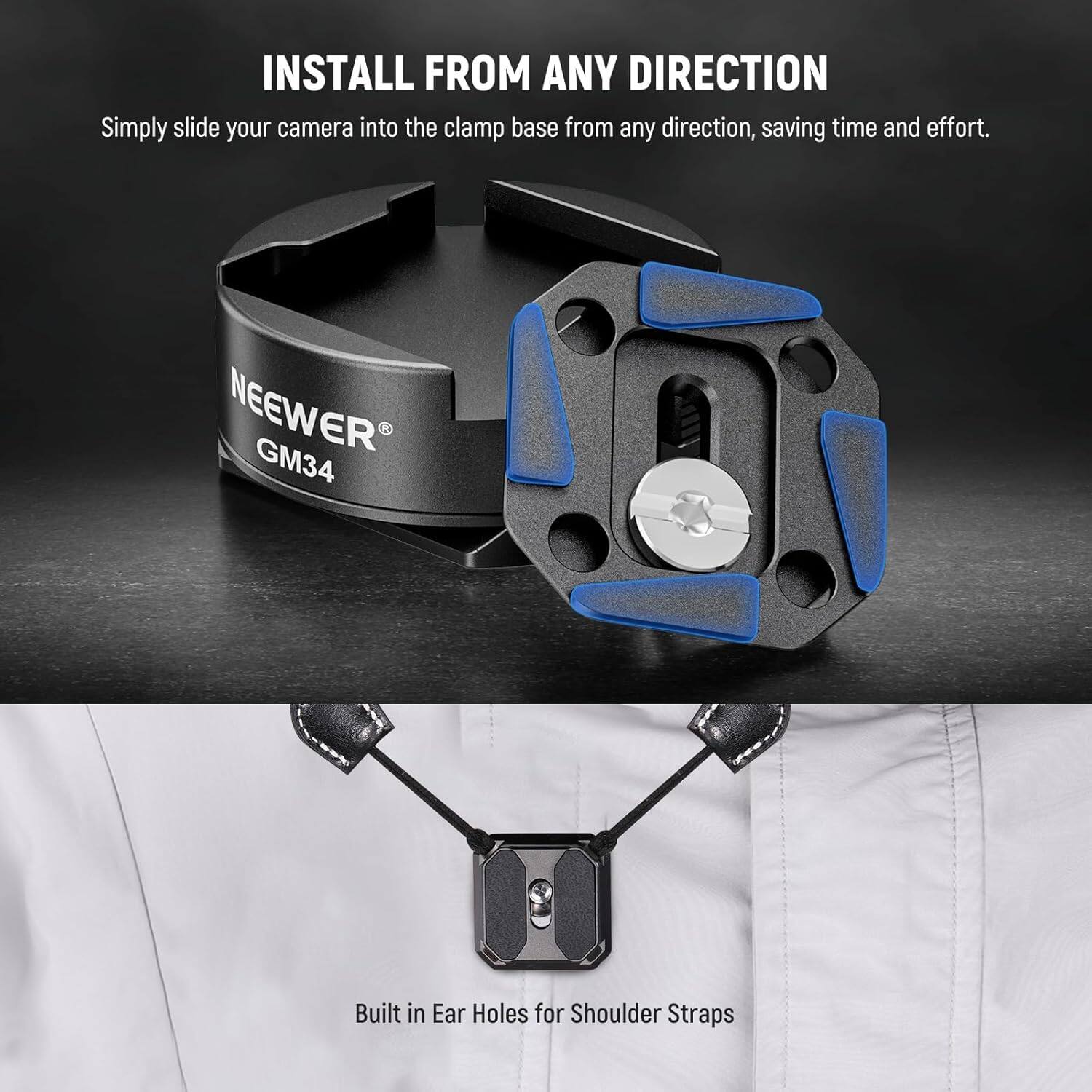 INSTALL FROM ANY DIRECTION  
Simply slide your camera into the clamp base from any direction, saving time and effort.  

NEEWER GM34  
Built in Ear Holes for Shoulder Straps