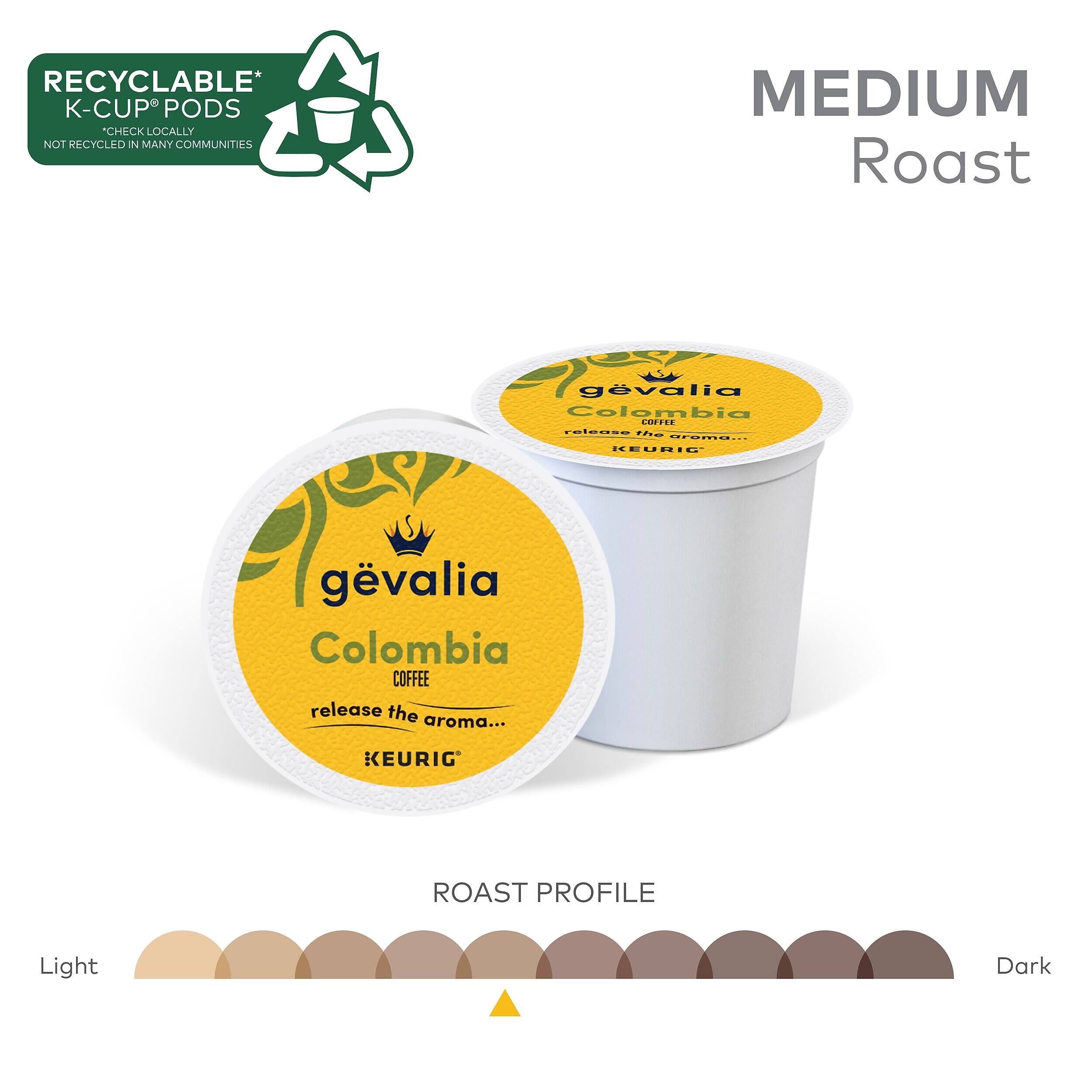 RECYCLABLE* K-CUP® PODS  
CHECK LOCALLY NOT RECYCLED IN MANY COMMUNITIES  

MEDIUM Roast  

gévalia  
Colombia  
COFFEE  
release the aroma...  
KEURIG®  

ROAST PROFILE  
Light  
Medium  
Dark