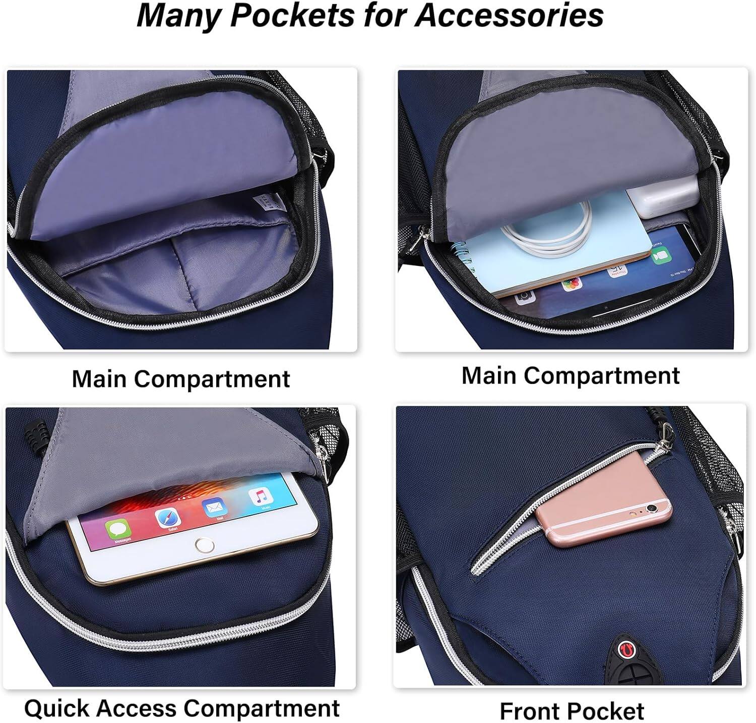 Many Pockets for Accessories

Main Compartment

Main Compartment

Quick Access Compartment

Front Pocket