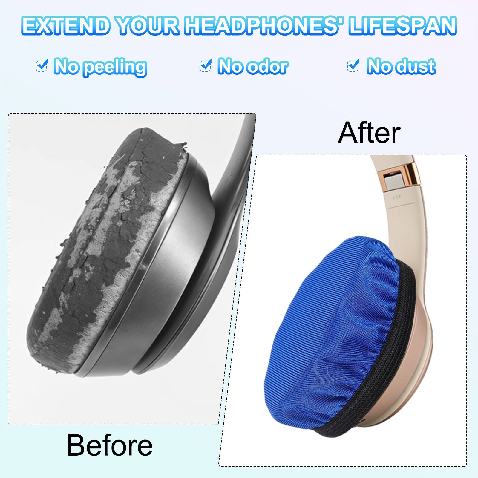 EXTEND YOUR HEADPHONES' LIFESPAN

- No peeling
- No odor
- No dust

Before

After