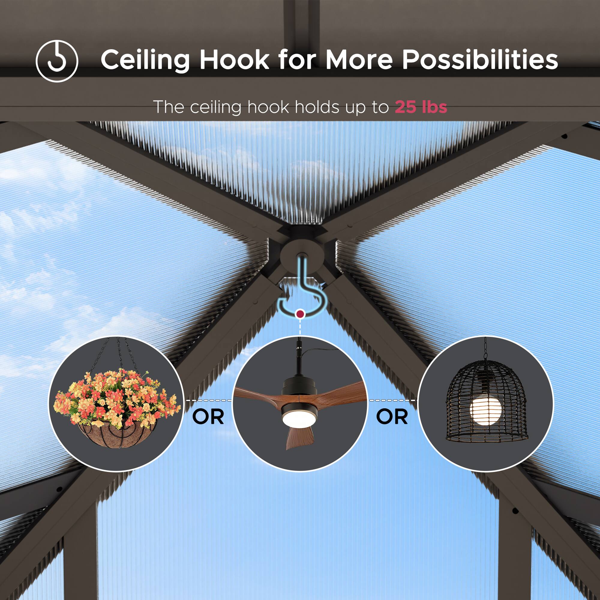 Ceiling Hook for More Possibilities

The ceiling hook holds up to 25 lbs

OR

OR