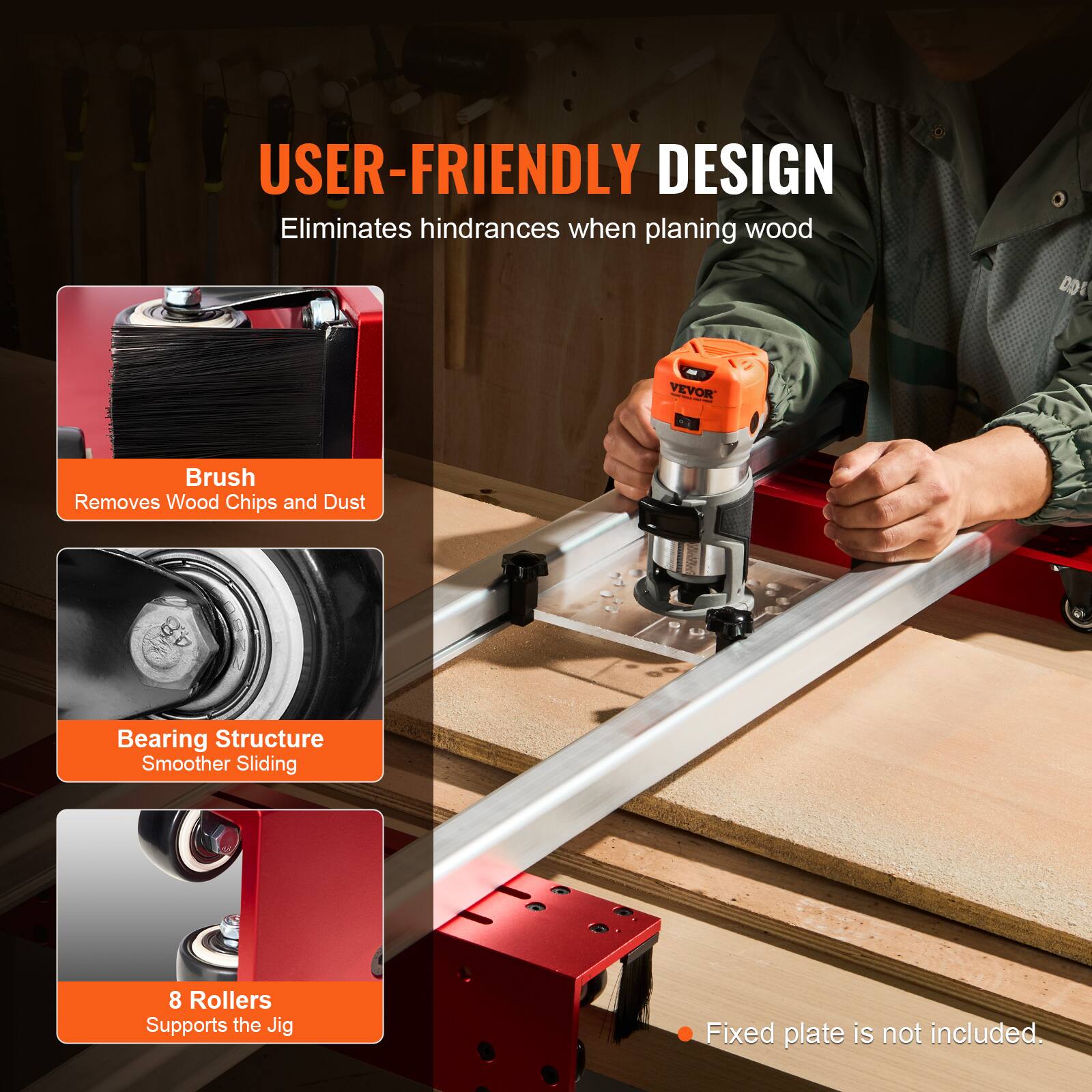 USER-FRIENDLY DESIGN  
Eliminates hindrances when planing wood  

- Brush: Removes Wood Chips and Dust  
- Bearing Structure: Smoother Sliding  
- 8 Rollers: Supports the Jig  

Fixed plate is not included.