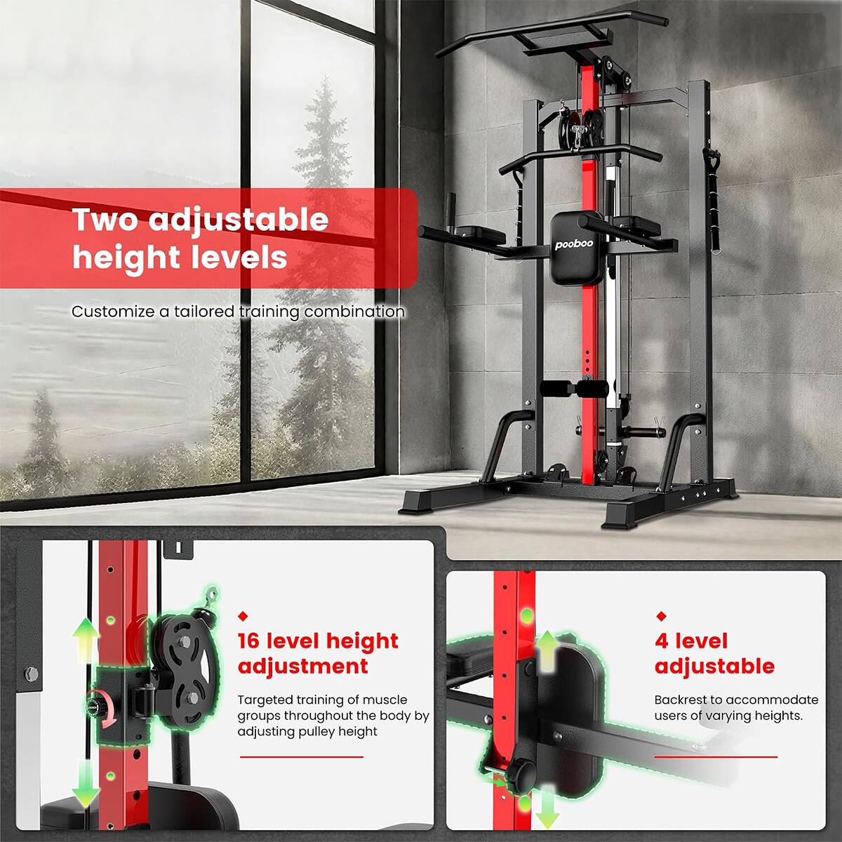 Two adjustable height levels

Customize a tailored training combination

16 level height adjustment
Targeted training of muscle groups throughout the body by adjusting pulley height

4 level adjustable Backrest to accommodate users of varying heights.