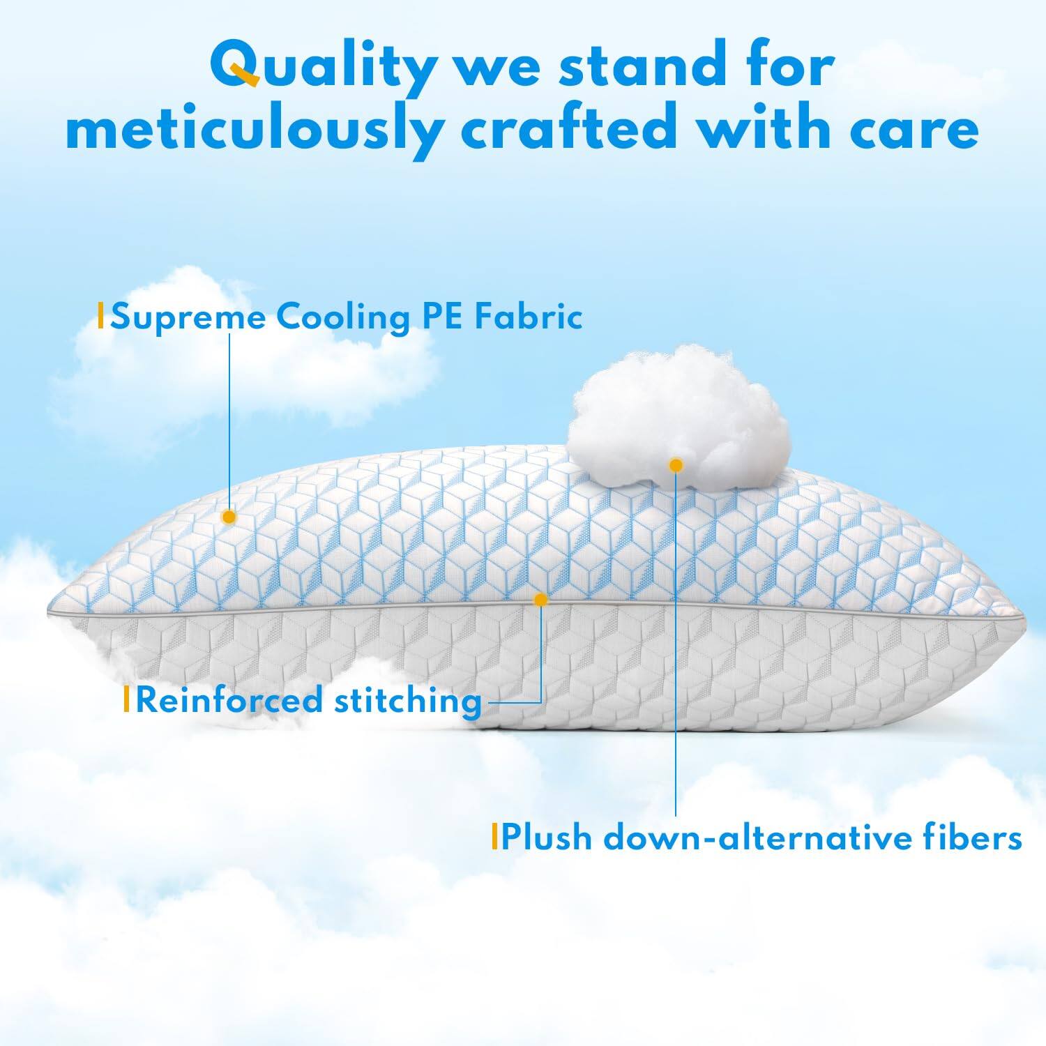 Quality we stand for meticulously crafted with care

- Supreme Cooling PE Fabric
- Reinforced stitching
- Plush down-alternative fibers