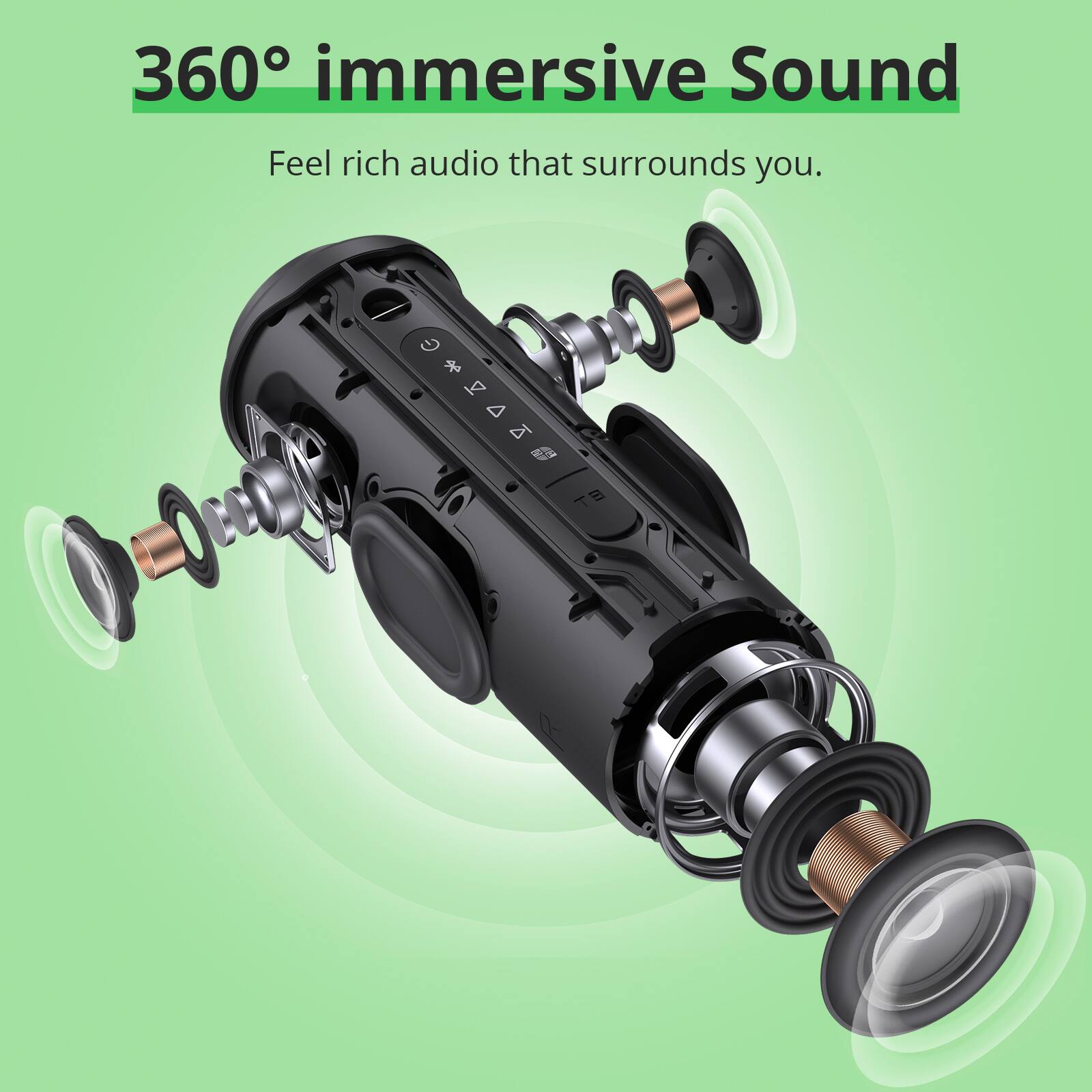 360° immersive Sound  
Feel rich audio that surrounds you.