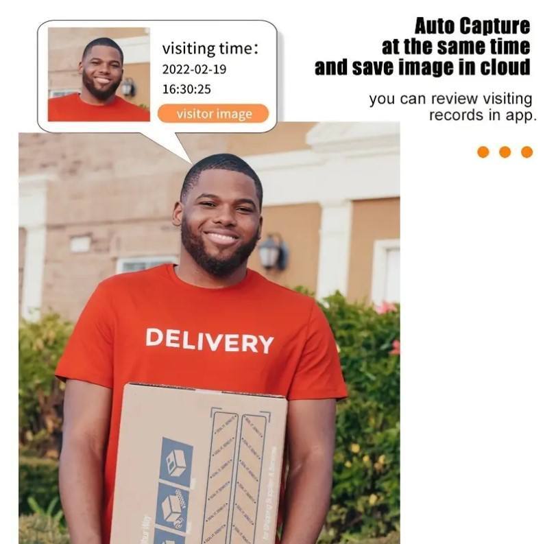 visiting time:  
2022-02-19  
16:30:25  

visitor image  

Auto Capture at the same time and save image in cloud  
you can review visiting records in app.  

DELIVERY