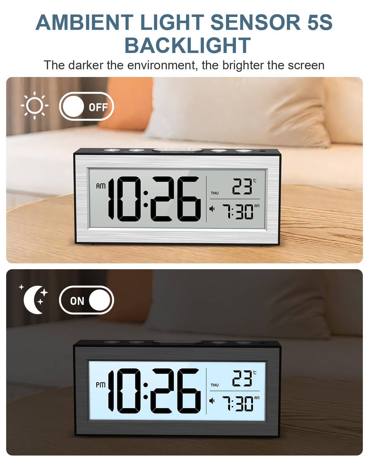 AMBIENT LIGHT SENSOR 5S BACKLIGHT  
The darker the environment, the brighter the screen  

OFF  
AM 23 THU 10:26 7:30 AM  

ON  
PM 23 THU 10:26 7:30 AM