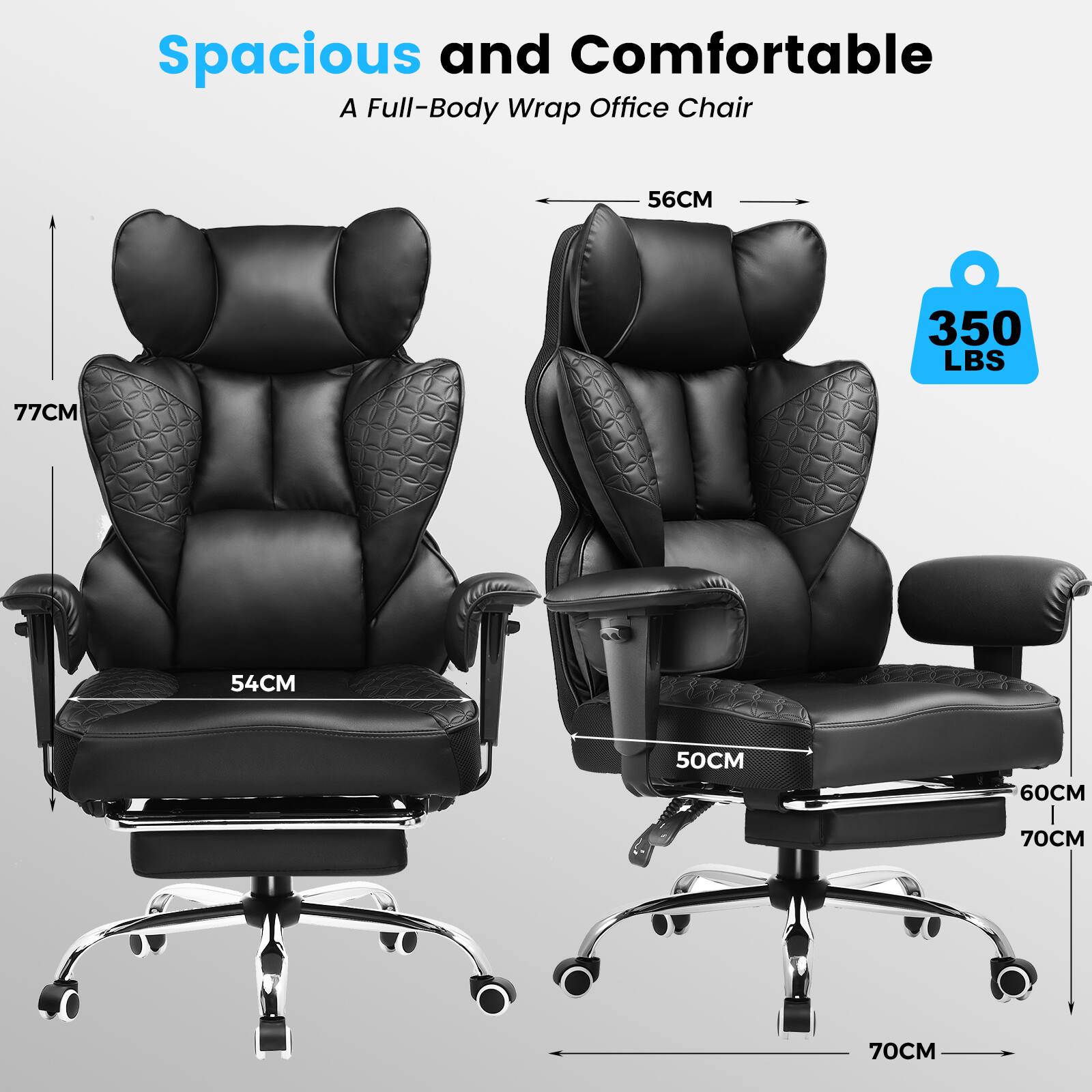 Spacious and Comfortable  
A Full-Body Wrap Office Chair  

- 77CM  
- 56CM  
- 54CM  
- 50CM  
- 60CM  
- 70CM  
- 70CM  
- 350 LBS