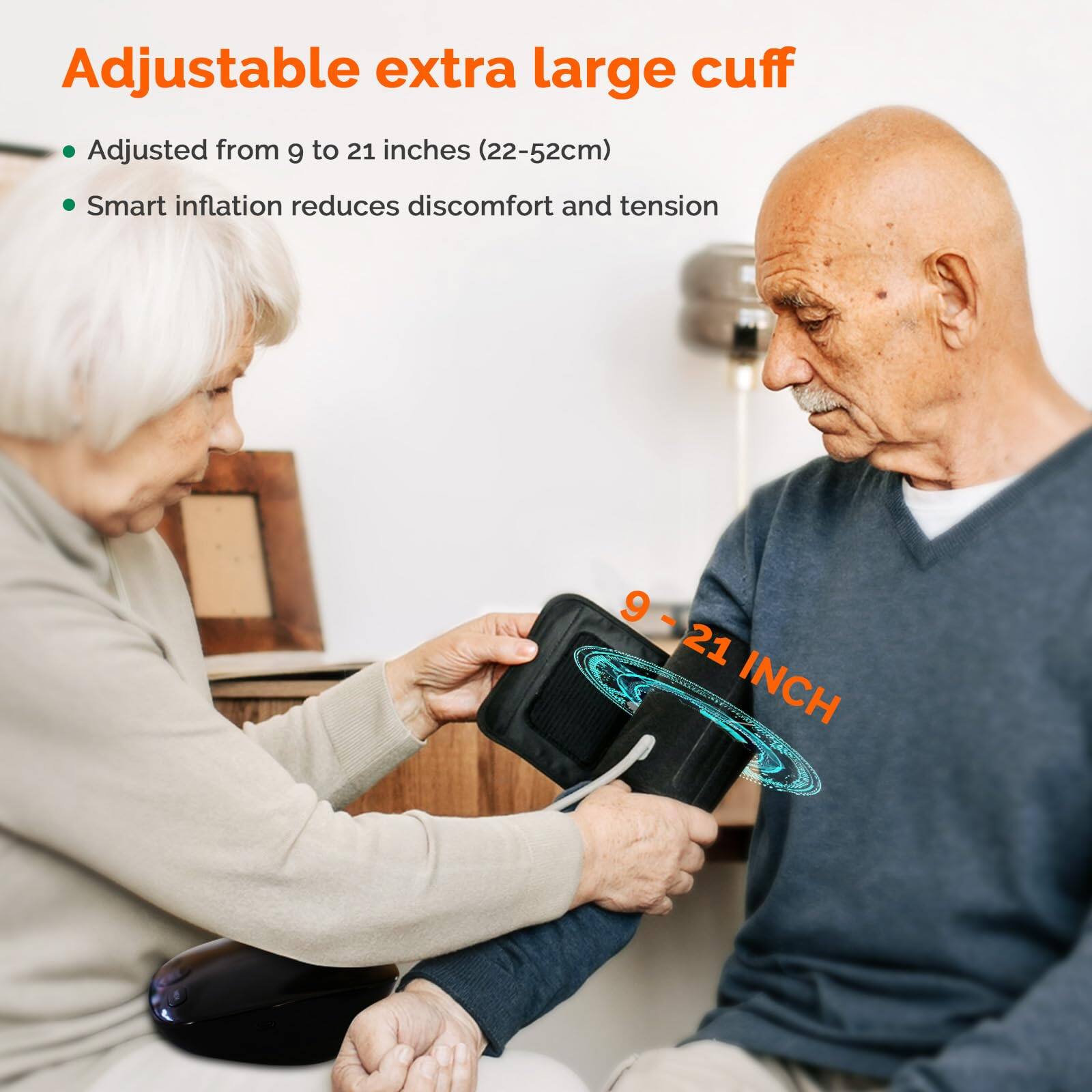 Adjustable extra large cuff  
Adjusted from 9 to 21 inches (22-52cm)  
Smart inflation reduces discomfort and tension  
9 - 21 INCH