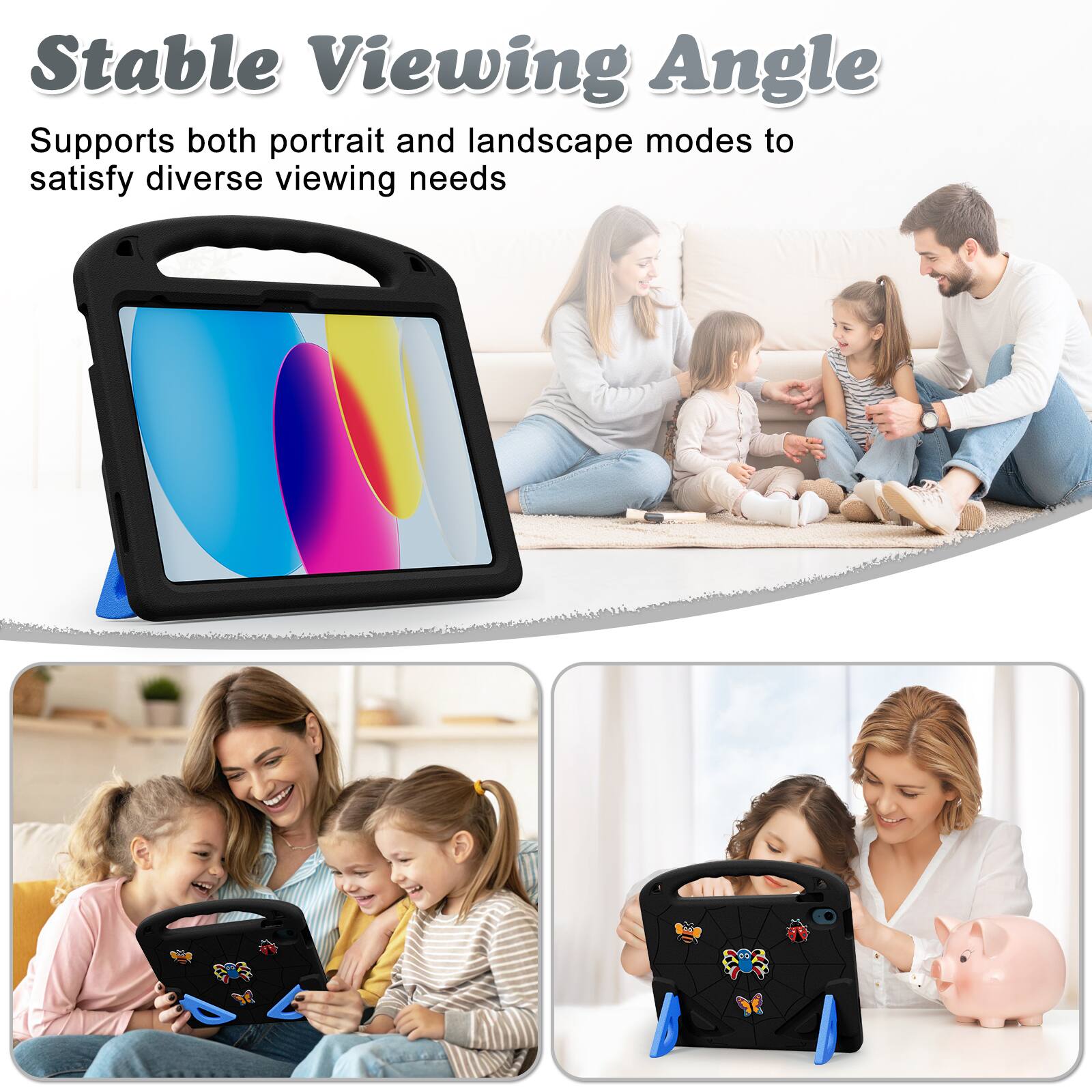 Stable Viewing Angle  
Supports both portrait and landscape modes to satisfy diverse viewing needs
