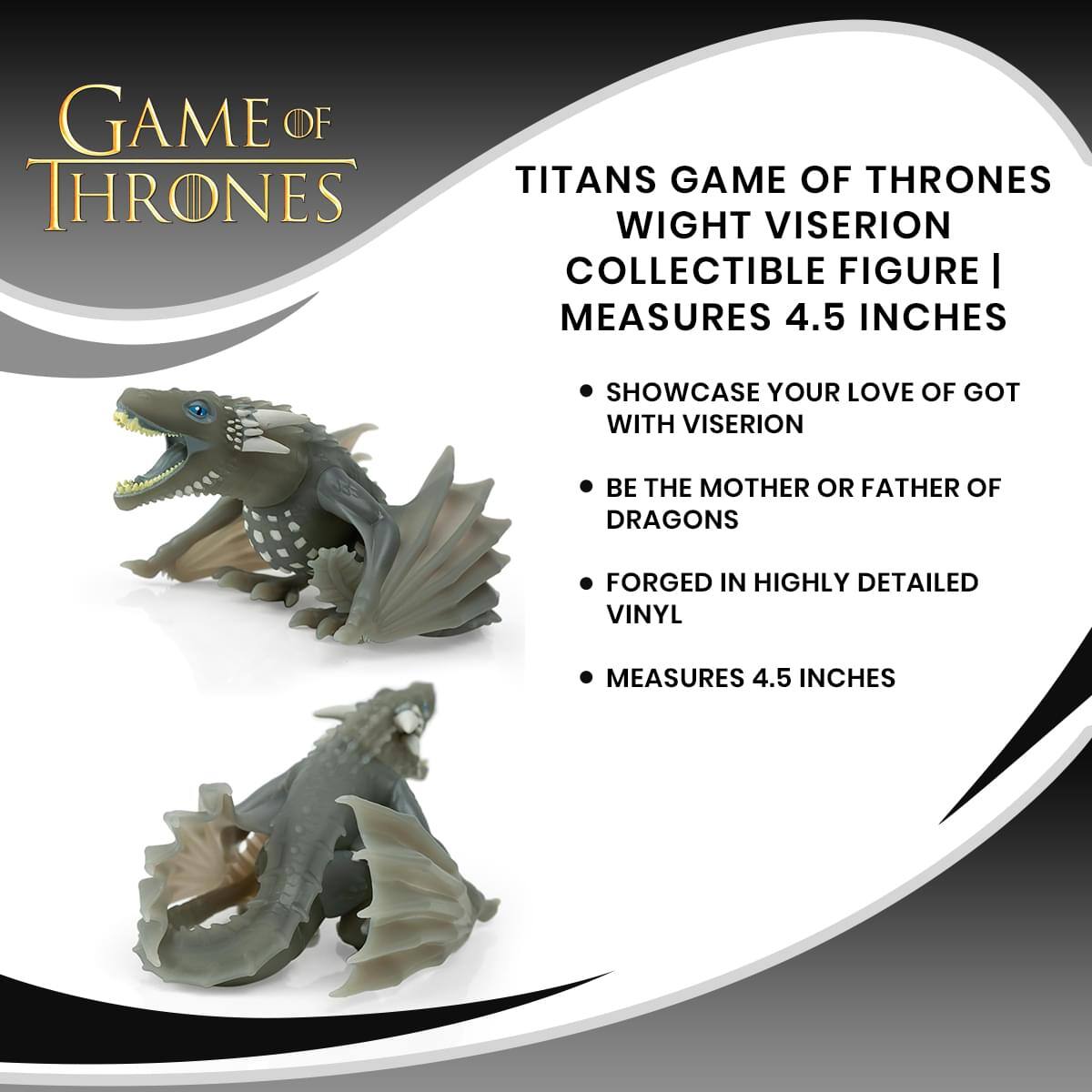 GAME OF THRONES TITANS GAME OF THRONES WIGHT VISERION COLLECTIBLE FIGURE | MEASURES 4.5 INCHES

SHOWCASE YOUR LOVE OF GOT WITH VISERION
BE THE MOTHER OR FATHER OF DRAGONS
FORGED IN HIGHLY DETAILED VINYL
MEASURES 4.5 INCHES