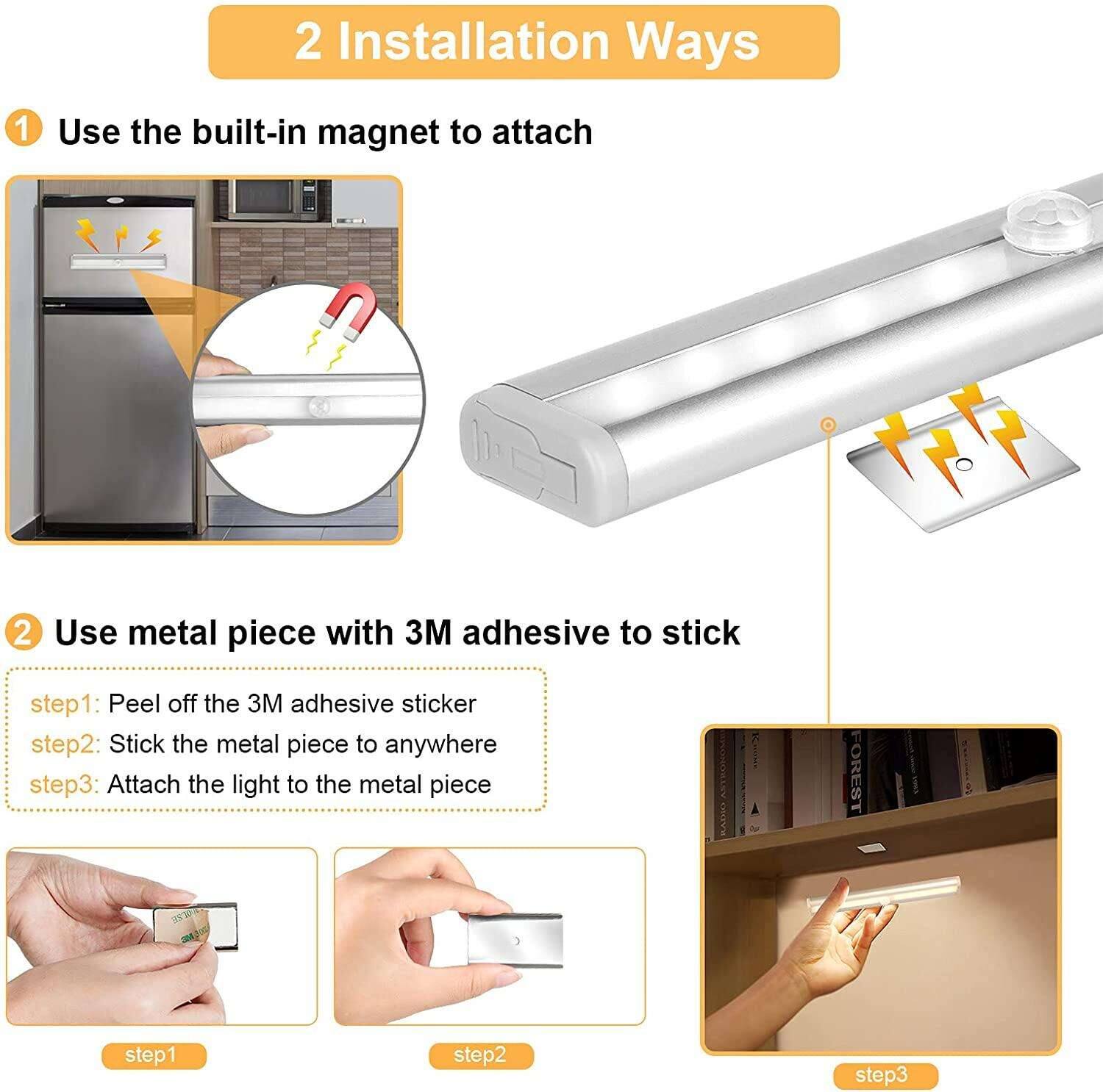 2 Installation Ways

1. Use the built-in magnet to attach

2. Use metal piece with 3M adhesive to stick

step1: Peel off the 3M adhesive sticker  
step2: Stick the metal piece to anywhere  
step3: Attach the light to the metal piece