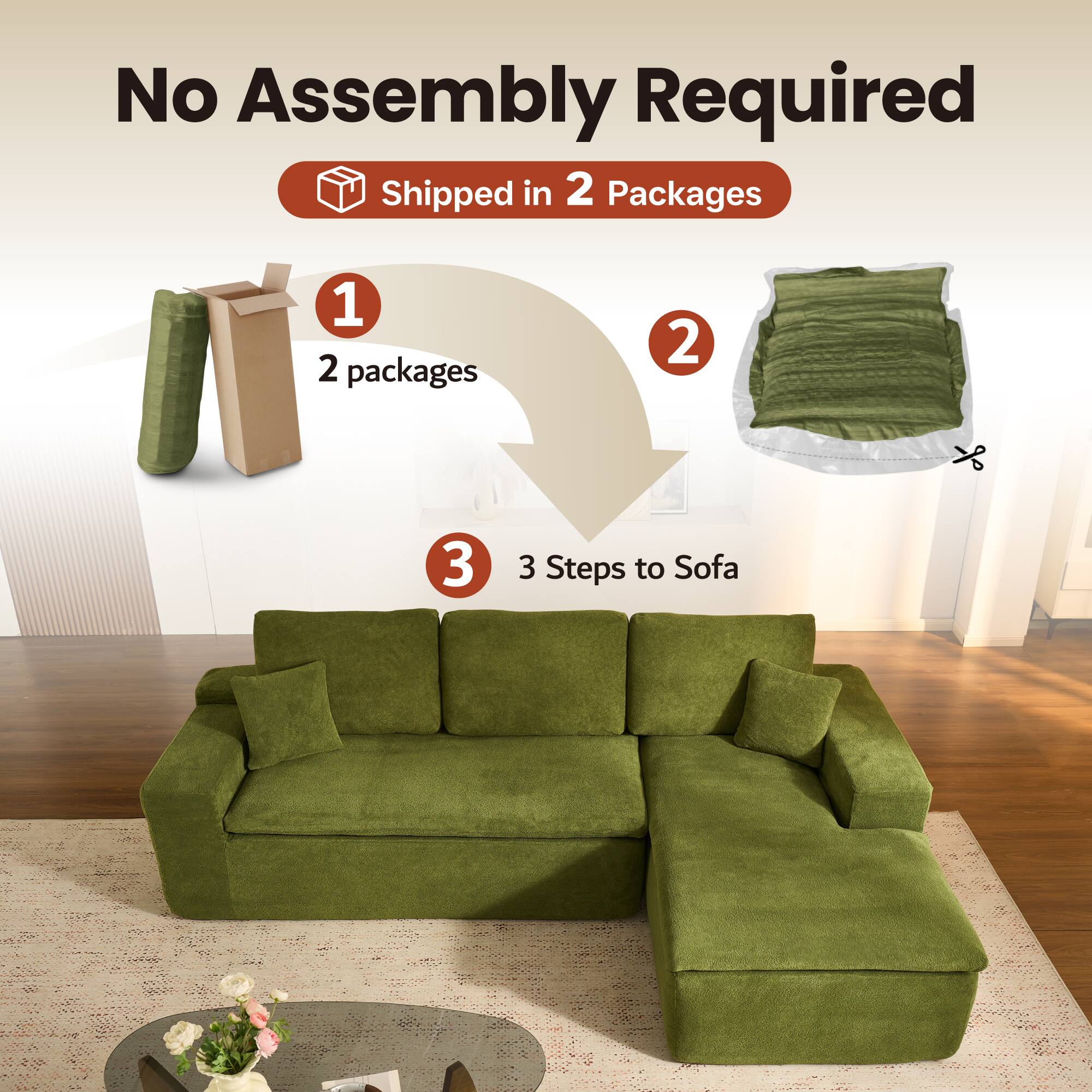 No Assembly Required  
Shipped in 2 Packages  

1. 2 packages  
2.  
3. 3 Steps to Sofa