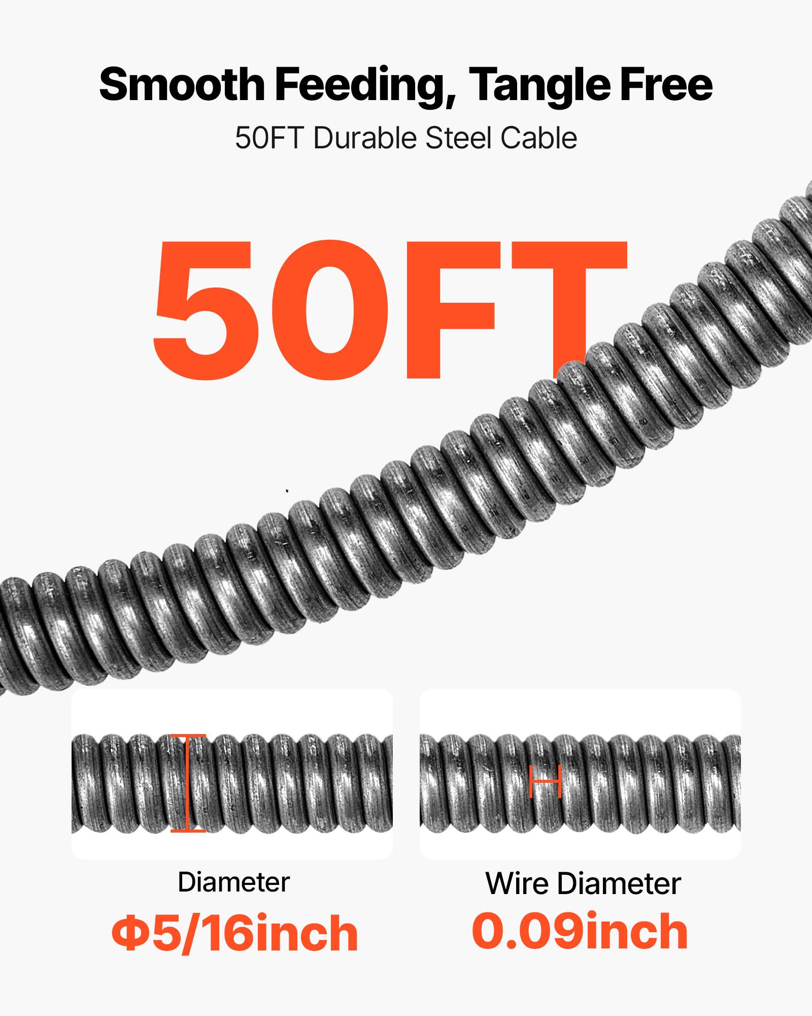 Smooth Feeding, Tangle Free  
50FT Durable Steel Cable  
50FT  
Diameter: 5/16 inch  
Wire Diameter: 0.09 inch