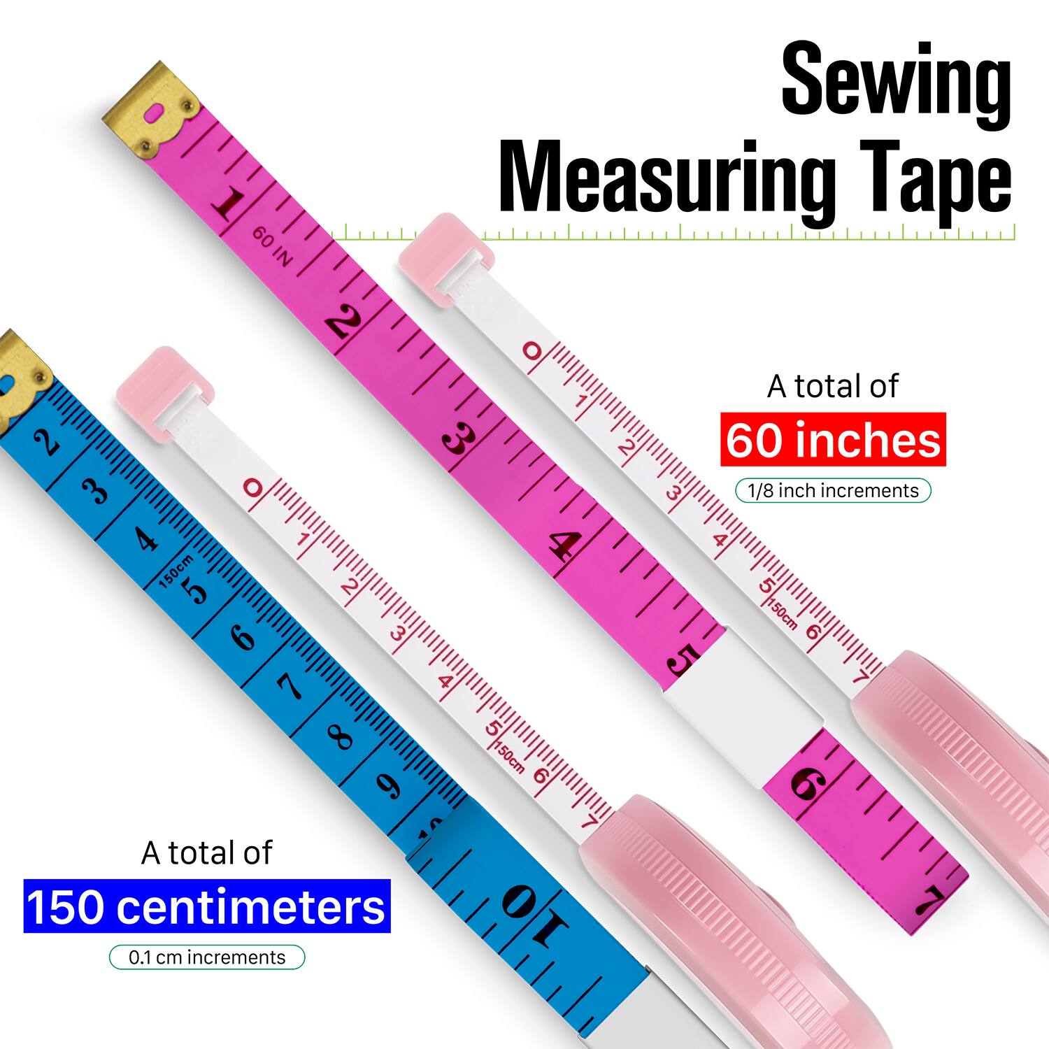Sewing Measuring Tape

1. Measuring Tape 60 IN
2. A total of 60 inches
3. 1/8 inch increments
4. A total of 150 centimeters
5. 0.1 cm increments