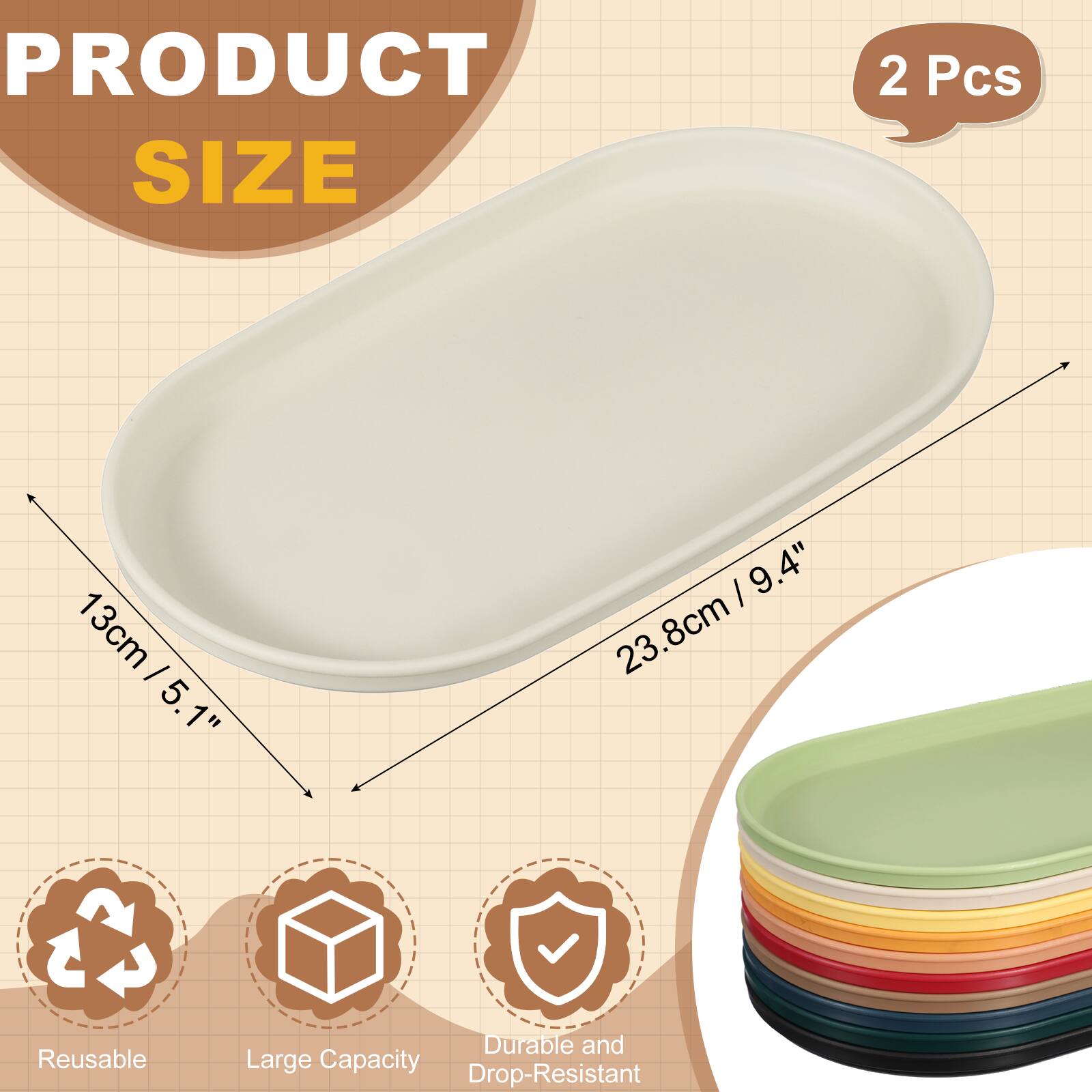 PRODUCT SIZE  
2 Pcs  
13cm / 5.1"  
23.8cm / 9.4"  

Reusable  
Durable and Large Capacity  
Drop-Resistant