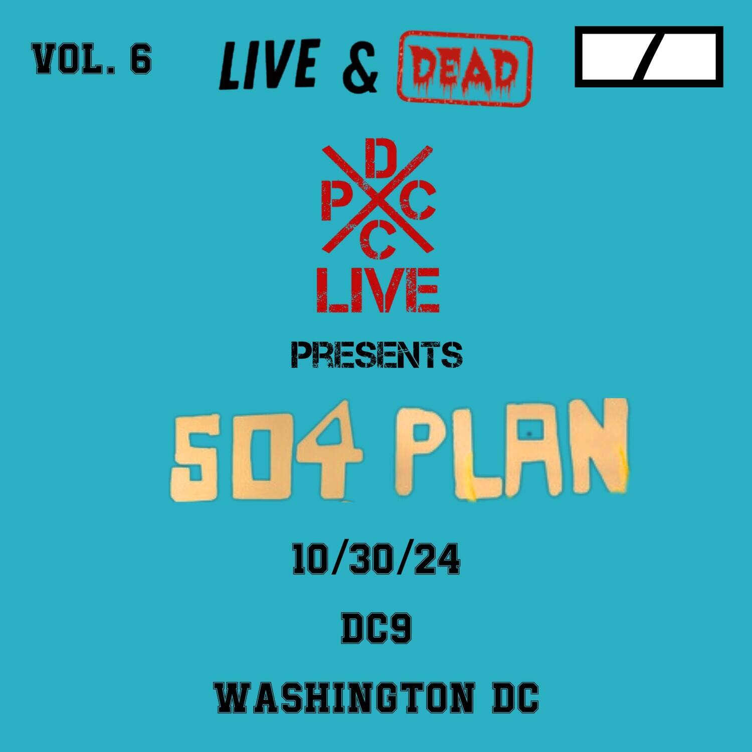 VOL. 6  
LIVE & DEAD  
DPC LIVE  
PRESENTS  
504 PLAN  
10/30/24  
DC9  
WASHINGTON DC
