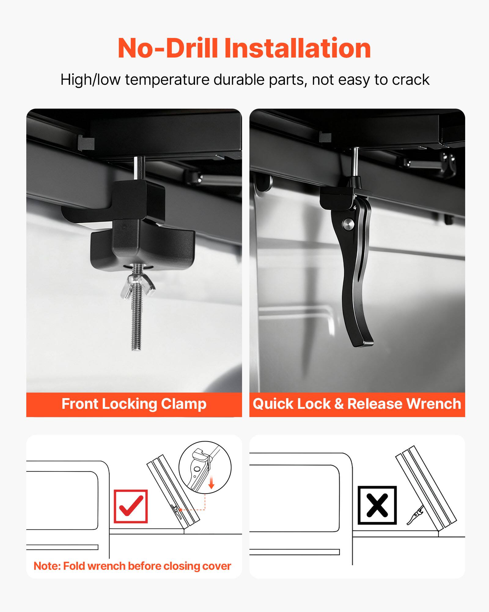 No-Drill Installation  
High/low temperature durable parts, not easy to crack  

Front Locking Clamp  
Quick Lock & Release Wrench  

Note: Fold wrench before closing cover