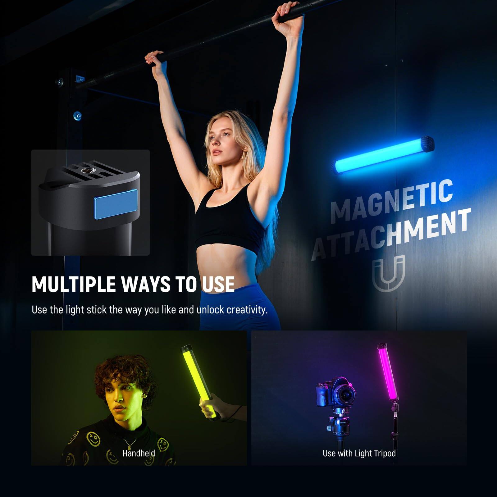 MAGNETIC ATTACHMENT

MULTIPLE WAYS TO USE  
Use the light stick the way you like and unlock creativity.

Handheld

Use with Light Tripod