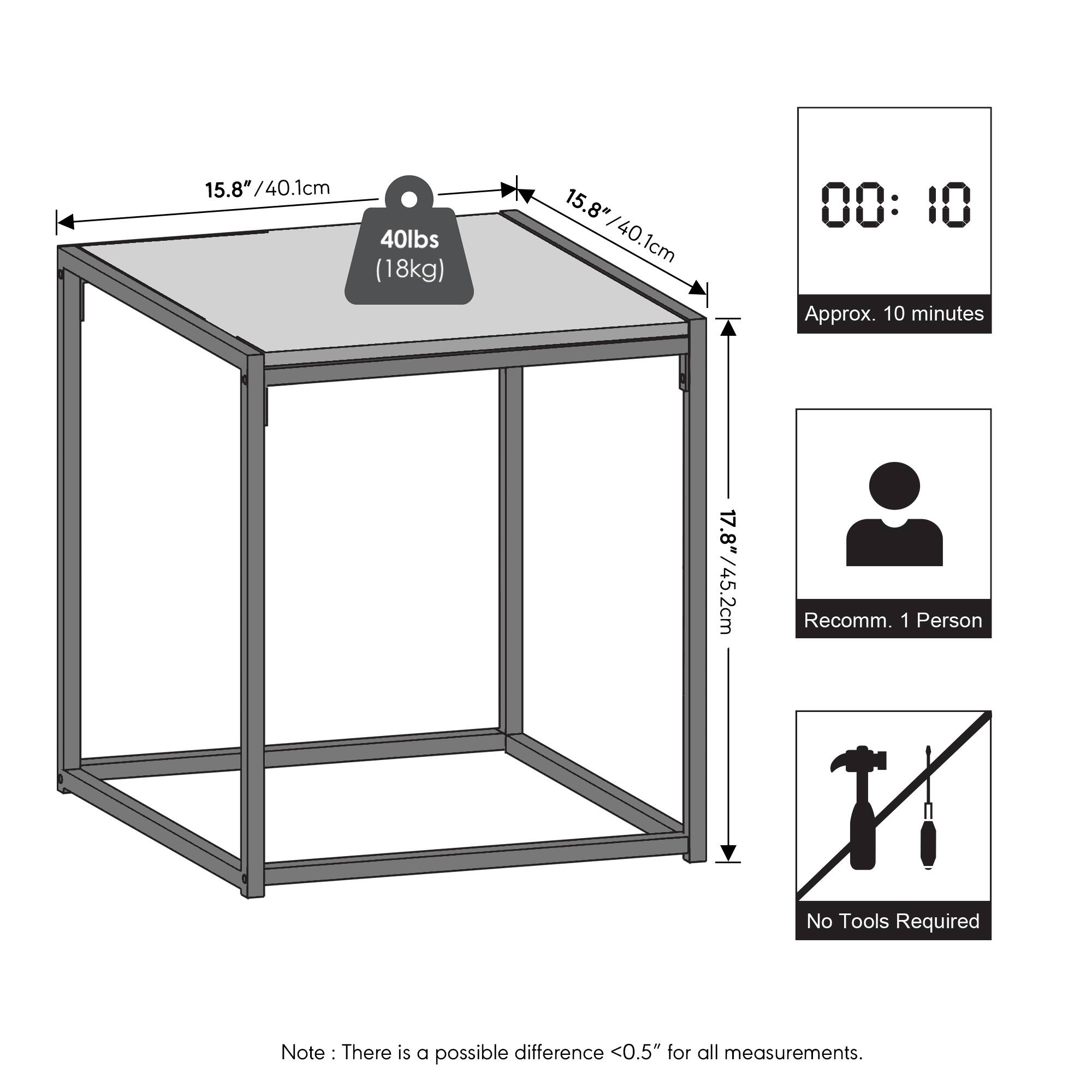 15.8" / 40.1cm  
40lbs (18kg)  
15.8" / 40.1cm  
00:10 Approx. 10 minutes  
17.8" / 45.2cm  
Recomm. 1 Person  
No Tools Required  

Note: There is a possible difference <0.5" for all measurements.