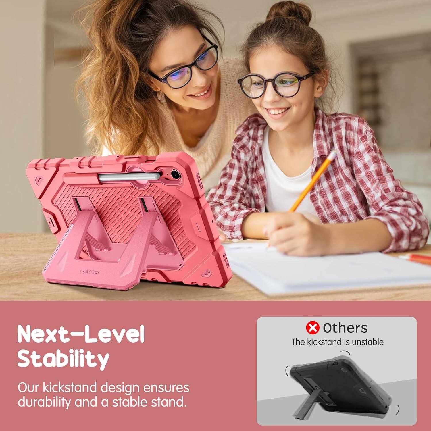 CASBOOL  
Next-Level Stability  
Our kickstand design ensures durability and a stable stand.  
Others  
The kickstand is unstable