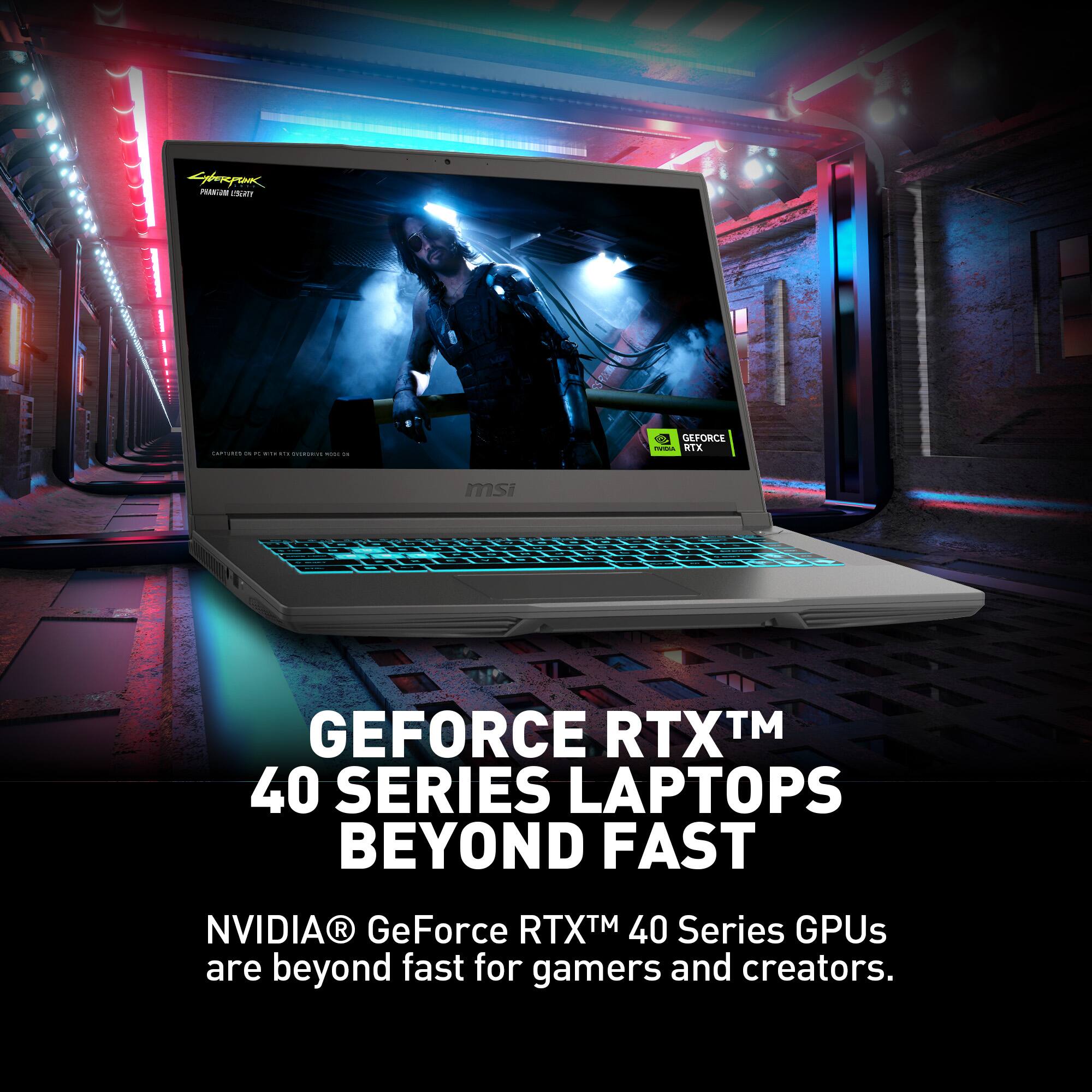 GEFORCE RTX™ 40 SERIES LAPTOPS BEYOND FAST

NVIDIA® GeForce RTX™ 40 Series GPUs are beyond fast for gamers and creators.